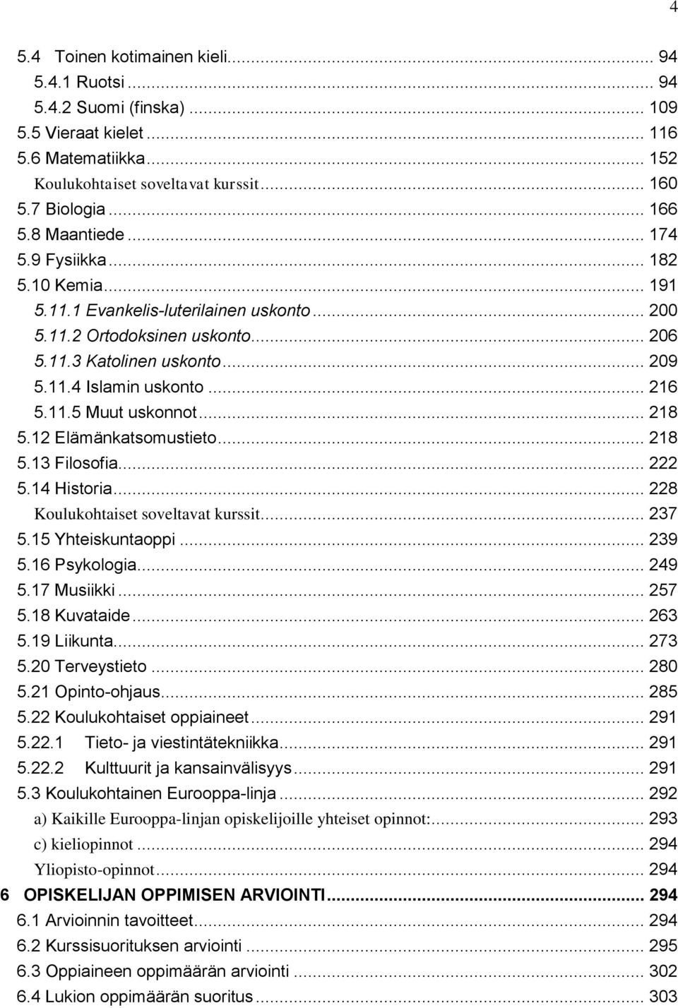 11.5 Muut uskonnot... 218 5.12 Elämänkatsomustieto... 218 5.13 Filosofia... 222 5.14 Historia... 228 Koulukohtaiset soveltavat kurssit... 237 5.15 Yhteiskuntaoppi... 239 5.16 Psykologia... 249 5.