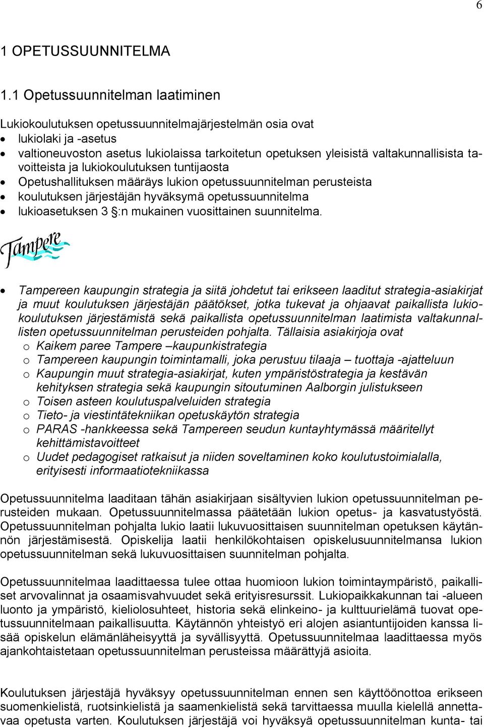 tavoitteista ja lukiokoulutuksen tuntijaosta Opetushallituksen määräys lukion opetussuunnitelman perusteista koulutuksen järjestäjän hyväksymä opetussuunnitelma lukioasetuksen 3 :n mukainen