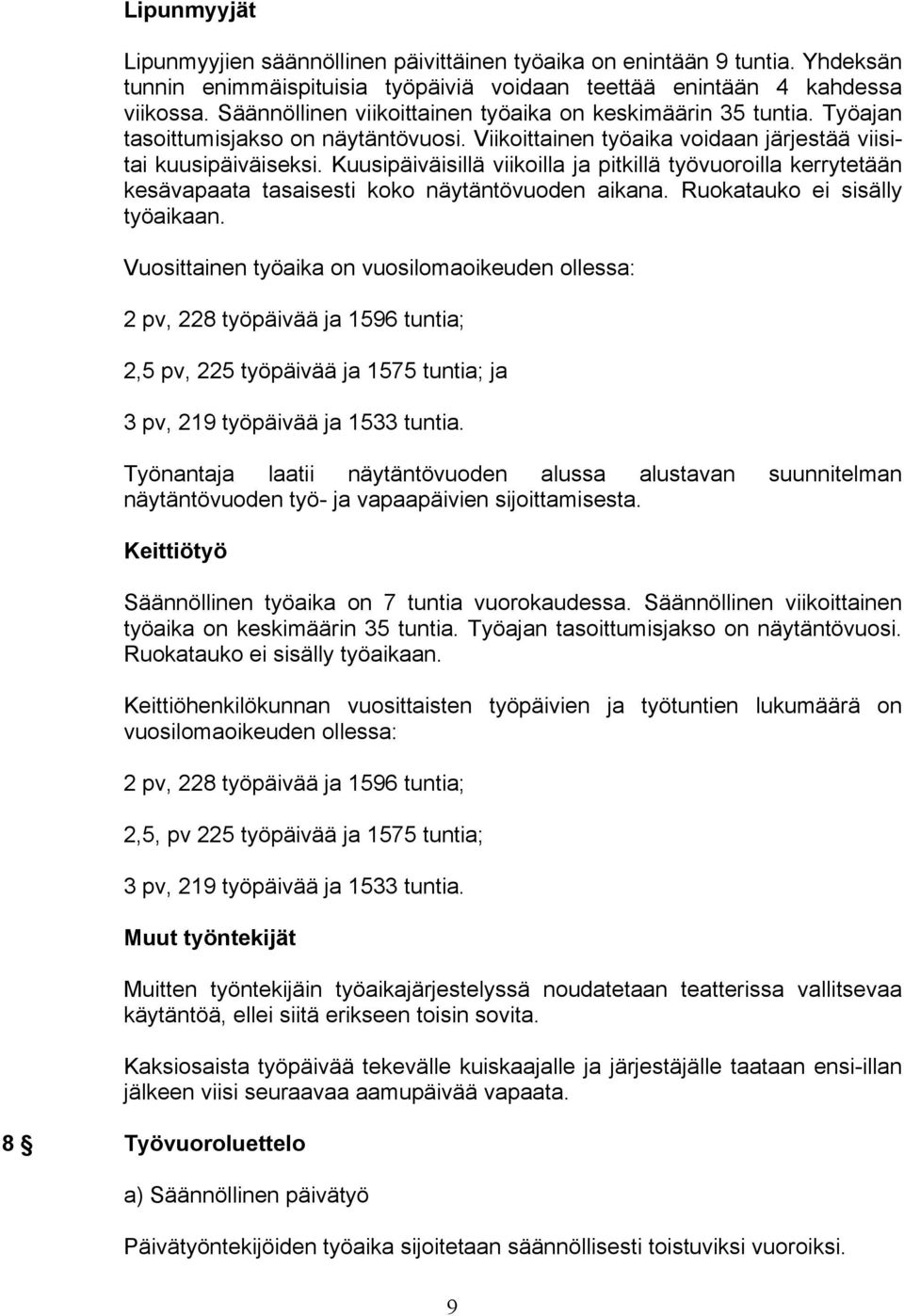 Kuusipäiväisillä viikoilla ja pitkillä työvuoroilla kerrytetään kesävapaata tasaisesti koko näytäntövuoden aikana. Ruokatauko ei sisälly työaikaan.