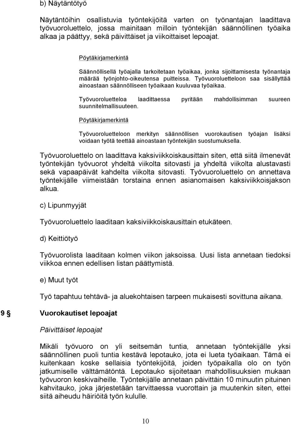 Työvuoroluetteloon saa sisällyttää ainoastaan säännölliseen työaikaan kuuluvaa työaikaa. Työvuoroluetteloa laadittaessa pyritään mahdollisimman suureen suunnitelmallisuuteen.