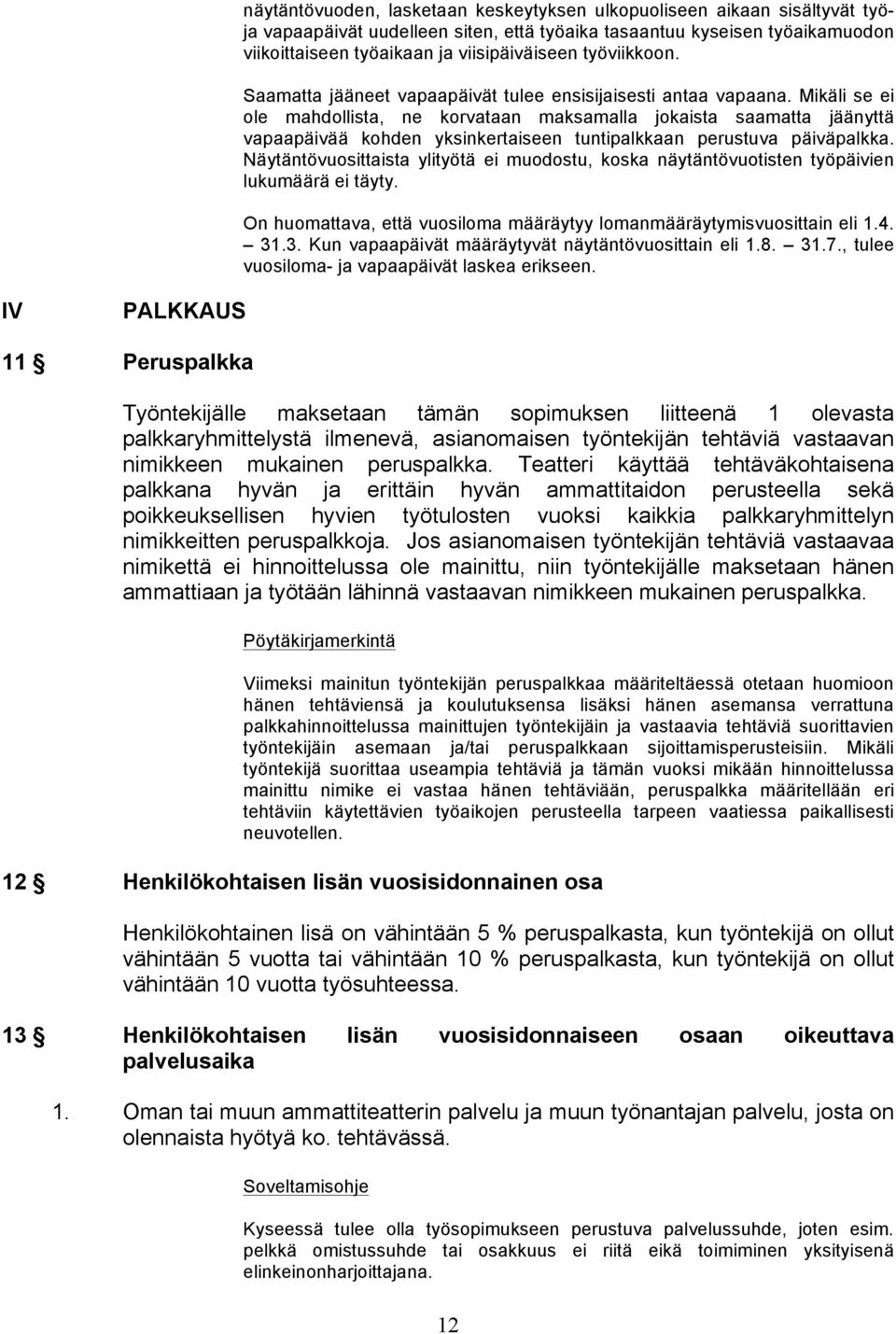 Mikäli se ei ole mahdollista, ne korvataan maksamalla jokaista saamatta jäänyttä vapaapäivää kohden yksinkertaiseen tuntipalkkaan perustuva päiväpalkka.