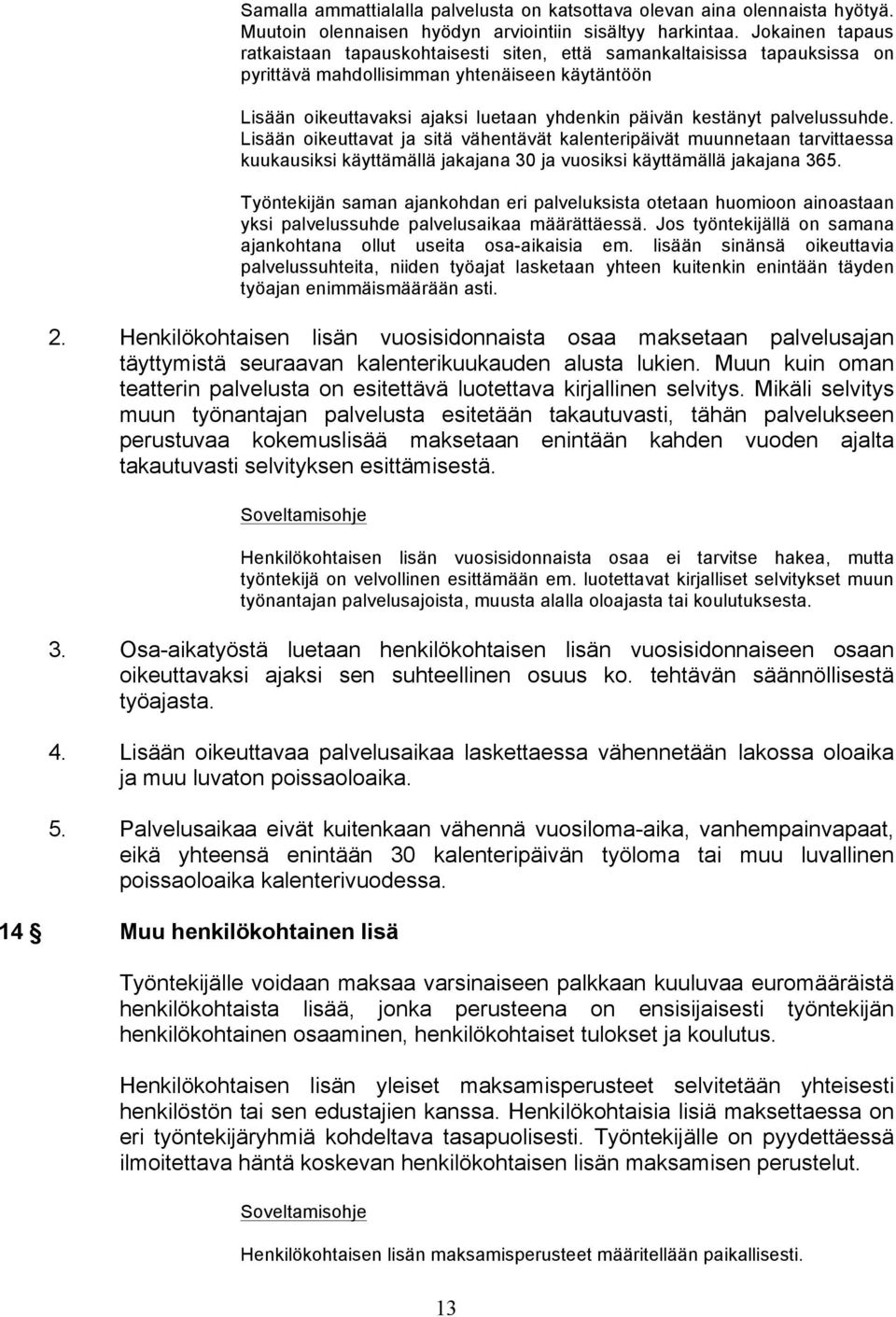 palvelussuhde. Lisään oikeuttavat ja sitä vähentävät kalenteripäivät muunnetaan tarvittaessa kuukausiksi käyttämällä jakajana 30 ja vuosiksi käyttämällä jakajana 365.