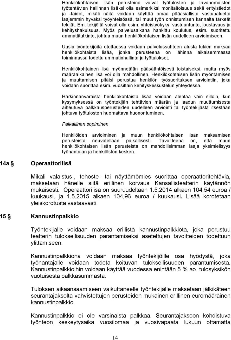 yhteistyökyky, vastuuntunto, joustavuus ja kehityshakuisuus. Myös palvelusaikana hankittu koulutus, esim. suoritettu ammattitutkinto, johtaa muun henkilökohtaisen lisän uudelleen arvioimiseen.