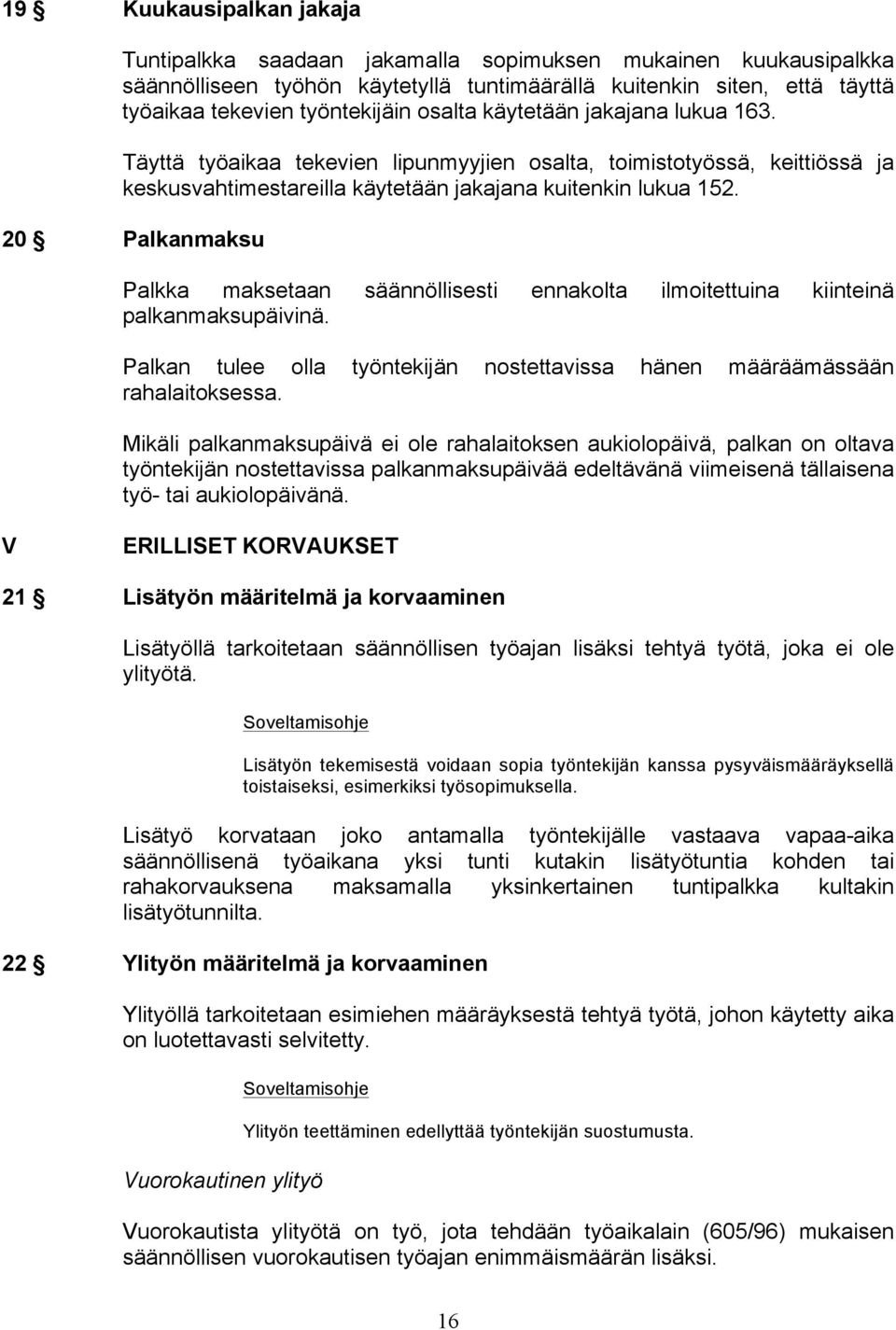 20 Palkanmaksu Palkka maksetaan säännöllisesti ennakolta ilmoitettuina kiinteinä palkanmaksupäivinä. Palkan tulee olla työntekijän nostettavissa hänen määräämässään rahalaitoksessa.