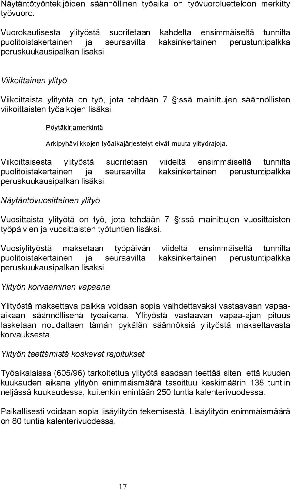 Viikoittainen ylityö Viikoittaista ylityötä on työ, jota tehdään 7 :ssä mainittujen säännöllisten viikoittaisten työaikojen lisäksi.