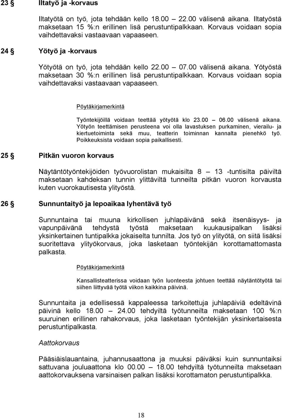 Yötyöstä maksetaan 30 %:n erillinen lisä perustuntipalkkaan. Korvaus voidaan sopia vaihdettavaksi vastaavaan vapaaseen.