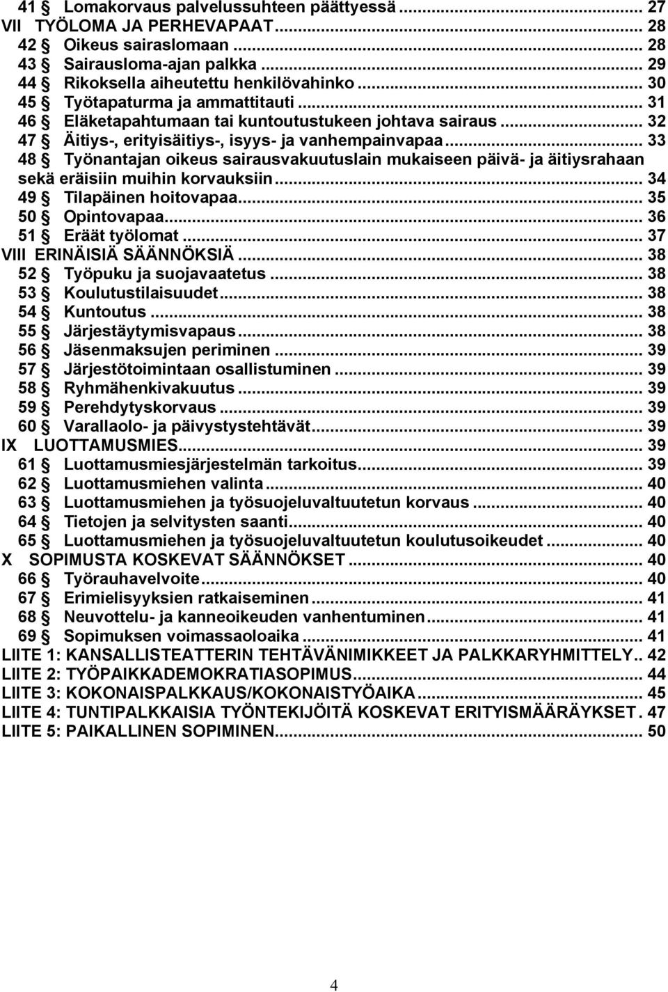 .. 33 48 Työnantajan oikeus sairausvakuutuslain mukaiseen päivä- ja äitiysrahaan sekä eräisiin muihin korvauksiin... 34 49 Tilapäinen hoitovapaa... 35 50 Opintovapaa... 36 51 Eräät työlomat.