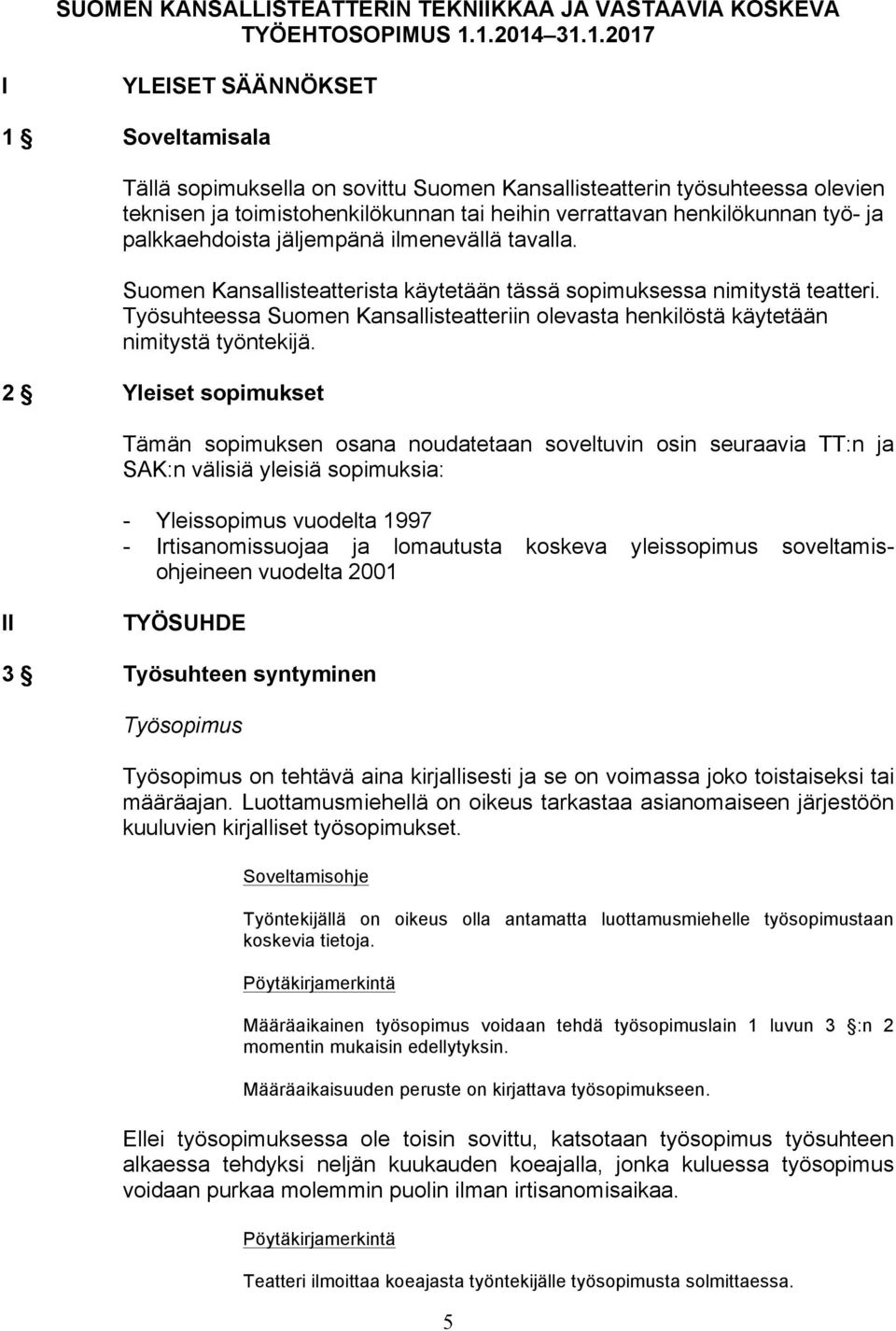 henkilökunnan työ- ja palkkaehdoista jäljempänä ilmenevällä tavalla. Suomen Kansallisteatterista käytetään tässä sopimuksessa nimitystä teatteri.