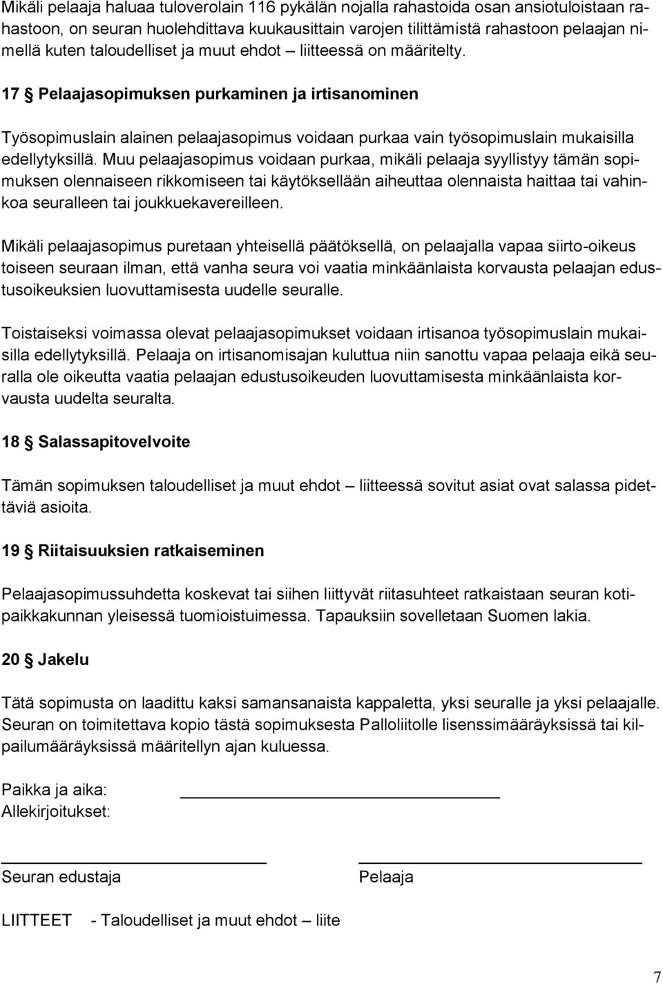 17 Pelaajasopimuksen purkaminen ja irtisanominen Työsopimuslain alainen pelaajasopimus voidaan purkaa vain työsopimuslain mukaisilla edellytyksillä.