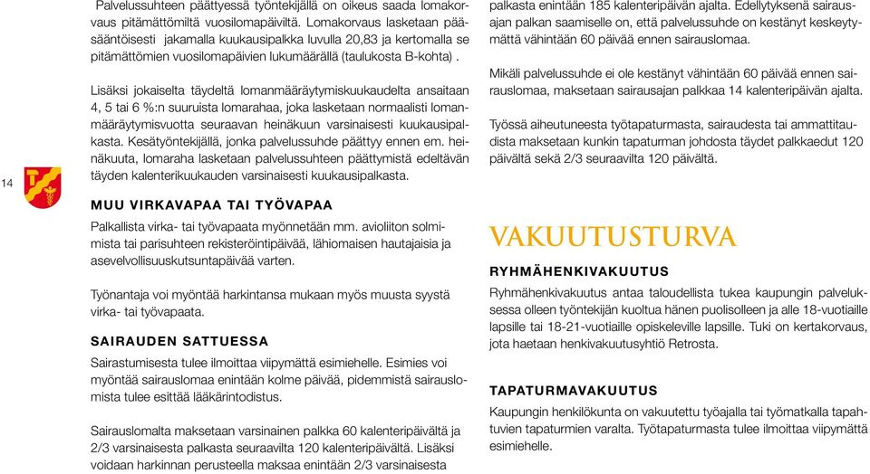 Lisäksi jokaiselta täydeltä lomanmääräytymiskuukaudelta ansaitaan 4, 5 tai 6 %:n suuruista lomarahaa, joka lasketaan normaalisti lomanmääräytymisvuotta seuraavan heinäkuun varsinaisesti