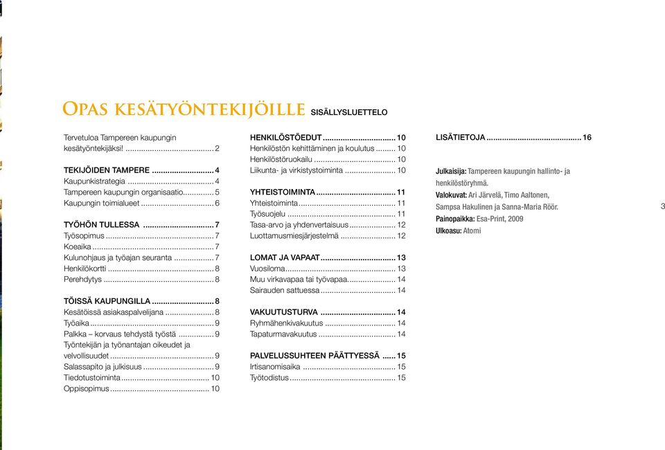 .. 8 Kesätöissä asiakaspalvelijana... 8 Työaika... 9 Palkka korvaus tehdystä työstä... 9 Työntekijän ja työnantajan oikeudet ja velvollisuudet... 9 Salassapito ja julkisuus... 9 Tiedotustoiminta.