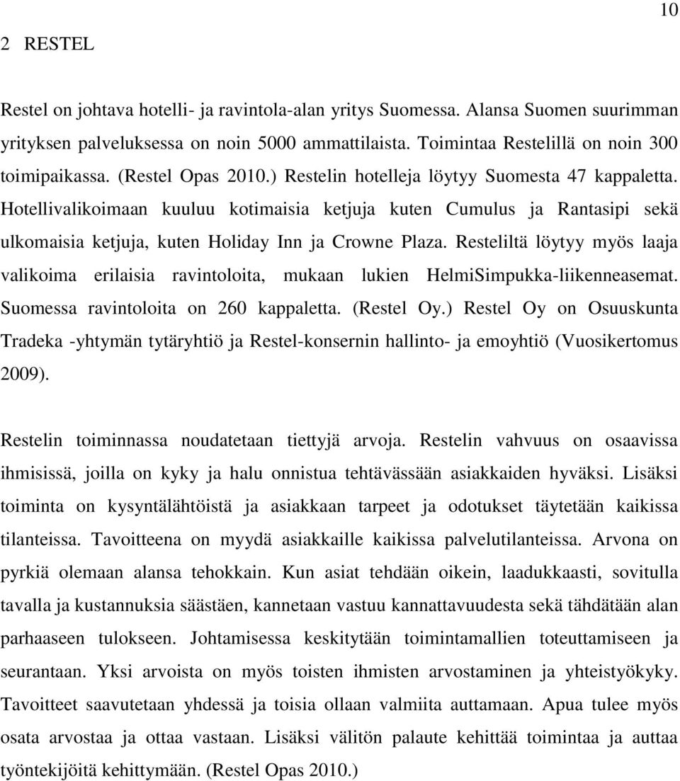 Hotellivalikoimaan kuuluu kotimaisia ketjuja kuten Cumulus ja Rantasipi sekä ulkomaisia ketjuja, kuten Holiday Inn ja Crowne Plaza.