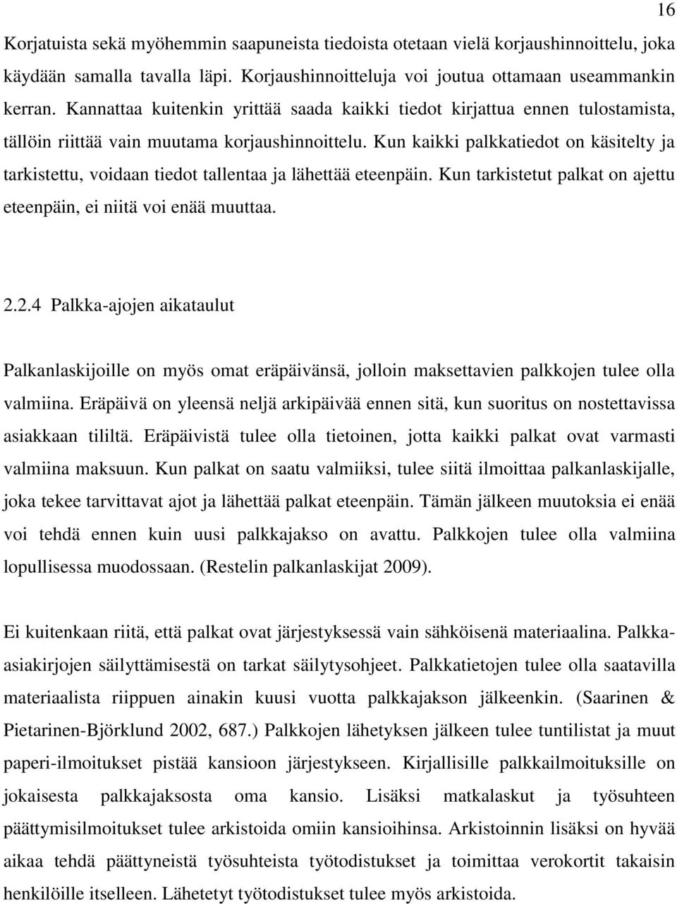 Kun kaikki palkkatiedot on käsitelty ja tarkistettu, voidaan tiedot tallentaa ja lähettää eteenpäin. Kun tarkistetut palkat on ajettu eteenpäin, ei niitä voi enää muuttaa. 2.