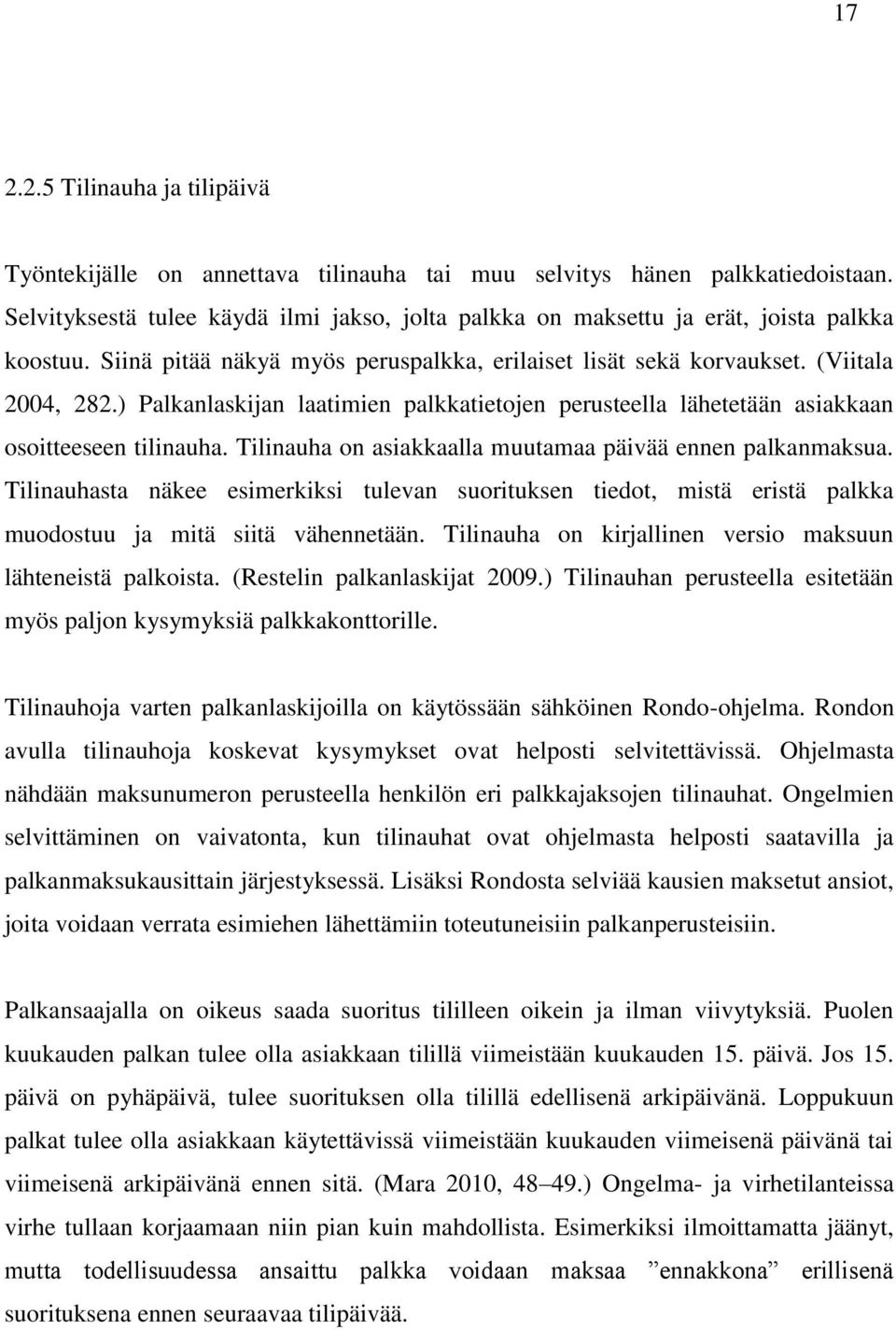 ) Palkanlaskijan laatimien palkkatietojen perusteella lähetetään asiakkaan osoitteeseen tilinauha. Tilinauha on asiakkaalla muutamaa päivää ennen palkanmaksua.