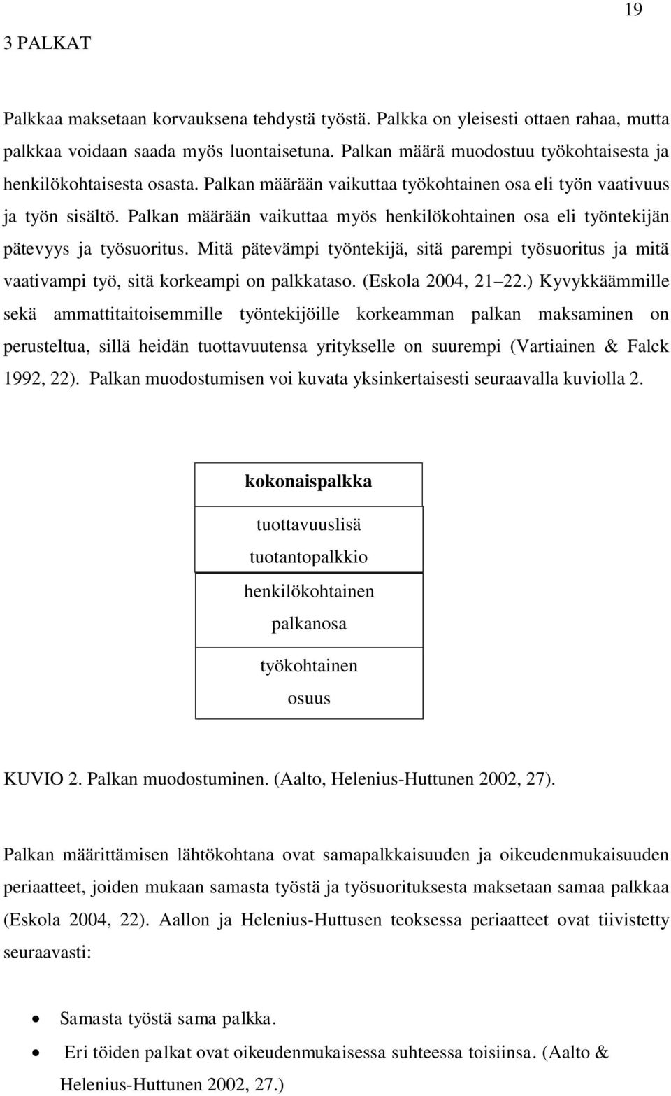 Palkan määrään vaikuttaa myös henkilökohtainen osa eli työntekijän pätevyys ja työsuoritus. Mitä pätevämpi työntekijä, sitä parempi työsuoritus ja mitä vaativampi työ, sitä korkeampi on palkkataso.