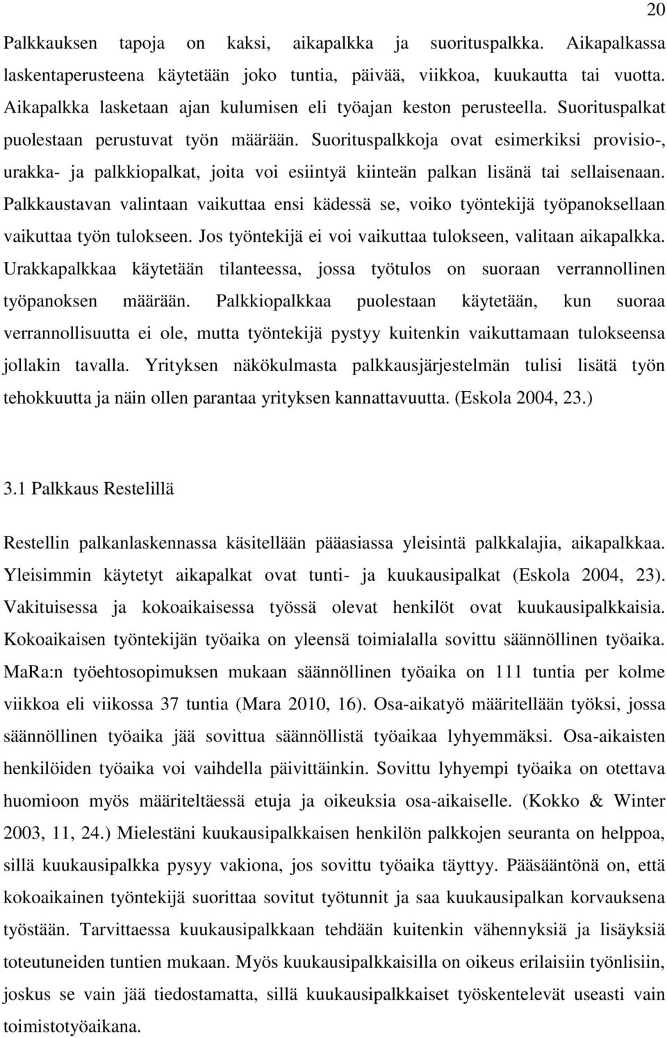 Suorituspalkkoja ovat esimerkiksi provisio-, urakka- ja palkkiopalkat, joita voi esiintyä kiinteän palkan lisänä tai sellaisenaan.