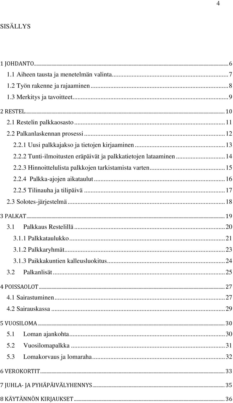 .. 15 2.2.4 Palkka-ajojen aikataulut... 16 2.2.5 Tilinauha ja tilipäivä... 17 2.3 Solotes-järjestelmä... 18 3 PALKAT... 19 3.1 Palkkaus Restelillä... 20 3.1.1 Palkkataulukko... 21 3.1.2 Palkkaryhmät.