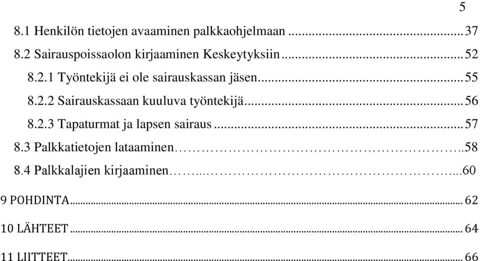 .. 55 8.2.2 Sairauskassaan kuuluva työntekijä... 56 8.2.3 Tapaturmat ja lapsen sairaus... 57 8.