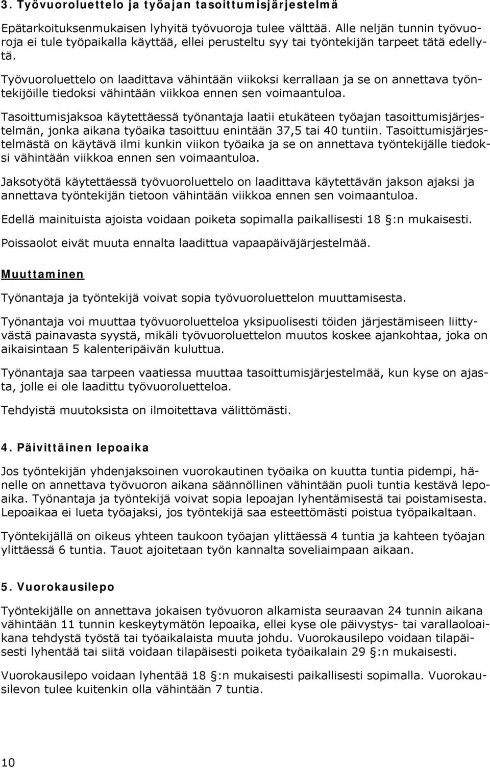 Työvuoroluettelo on laadittava vähintään viikoksi kerrallaan ja se on annettava työntekijöille tiedoksi vähintään viikkoa ennen sen voimaantuloa.