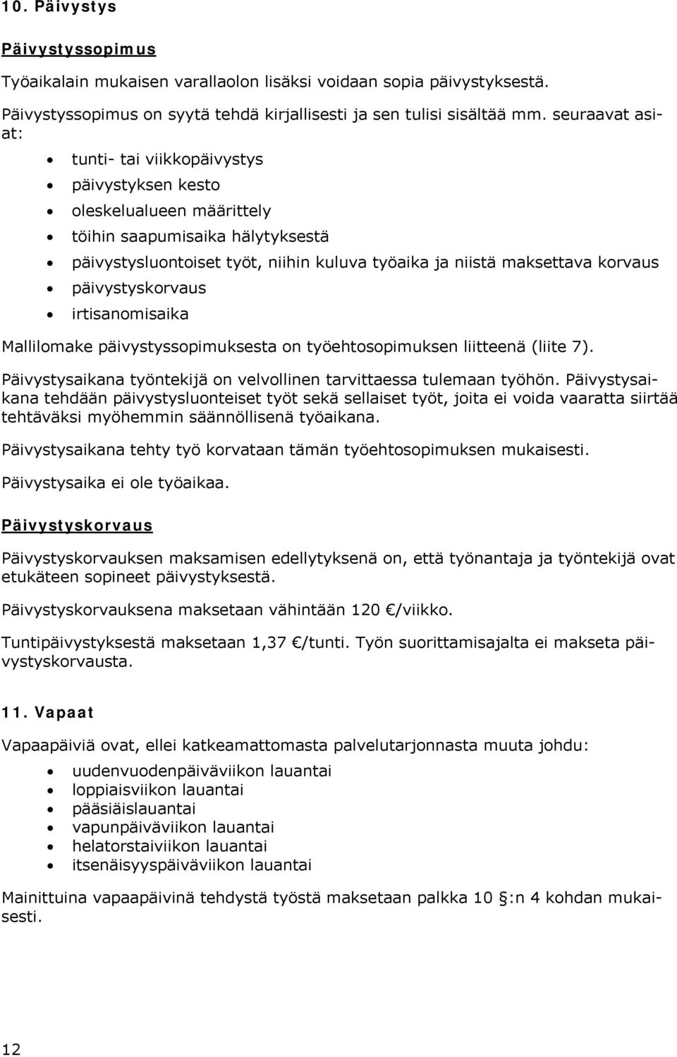 päivystyskorvaus irtisanomisaika Mallilomake päivystyssopimuksesta on työehtosopimuksen liitteenä (liite 7). Päivystysaikana työntekijä on velvollinen tarvittaessa tulemaan työhön.