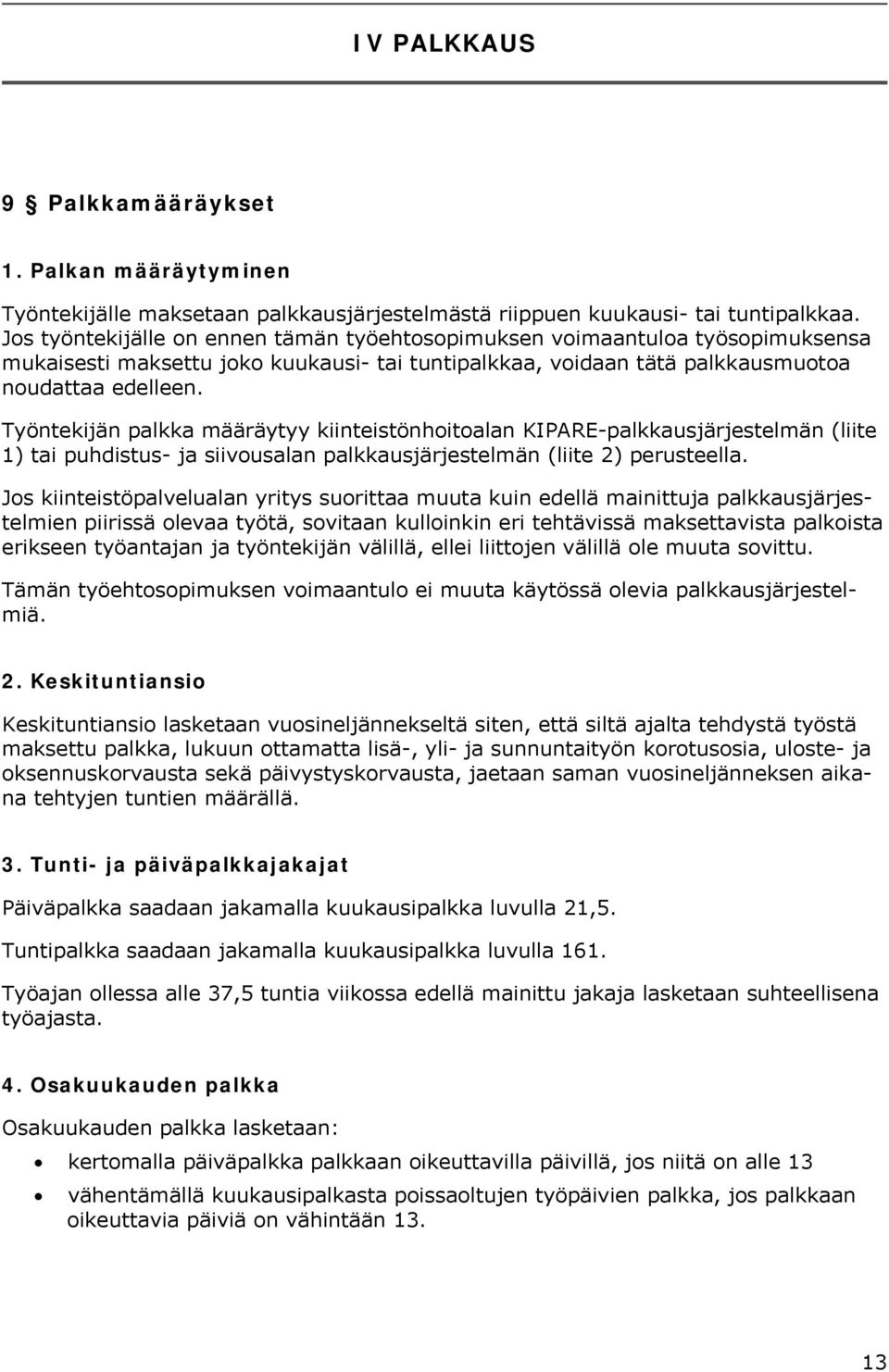 Työntekijän palkka määräytyy kiinteistönhoitoalan KIPARE-palkkausjärjestelmän (liite 1) tai puhdistus- ja siivousalan palkkausjärjestelmän (liite 2) perusteella.