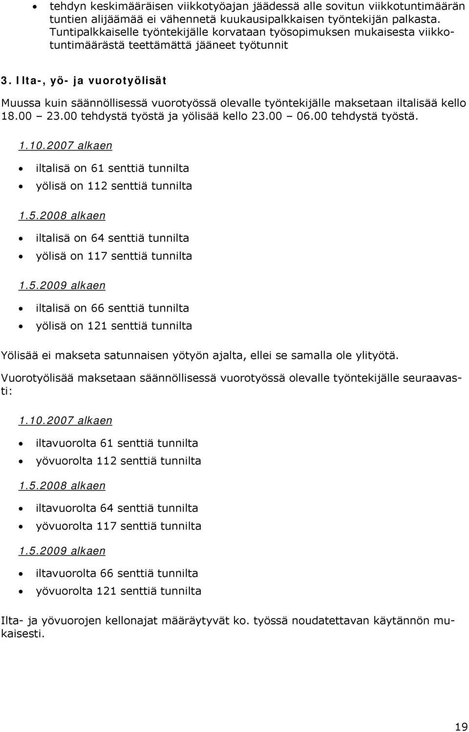 Ilta-, yö- ja vuorotyölisät Muussa kuin säännöllisessä vuorotyössä olevalle työntekijälle maksetaan iltalisää kello 18.00 23.00 tehdystä työstä ja yölisää kello 23.00 06.00 tehdystä työstä. 1.10.
