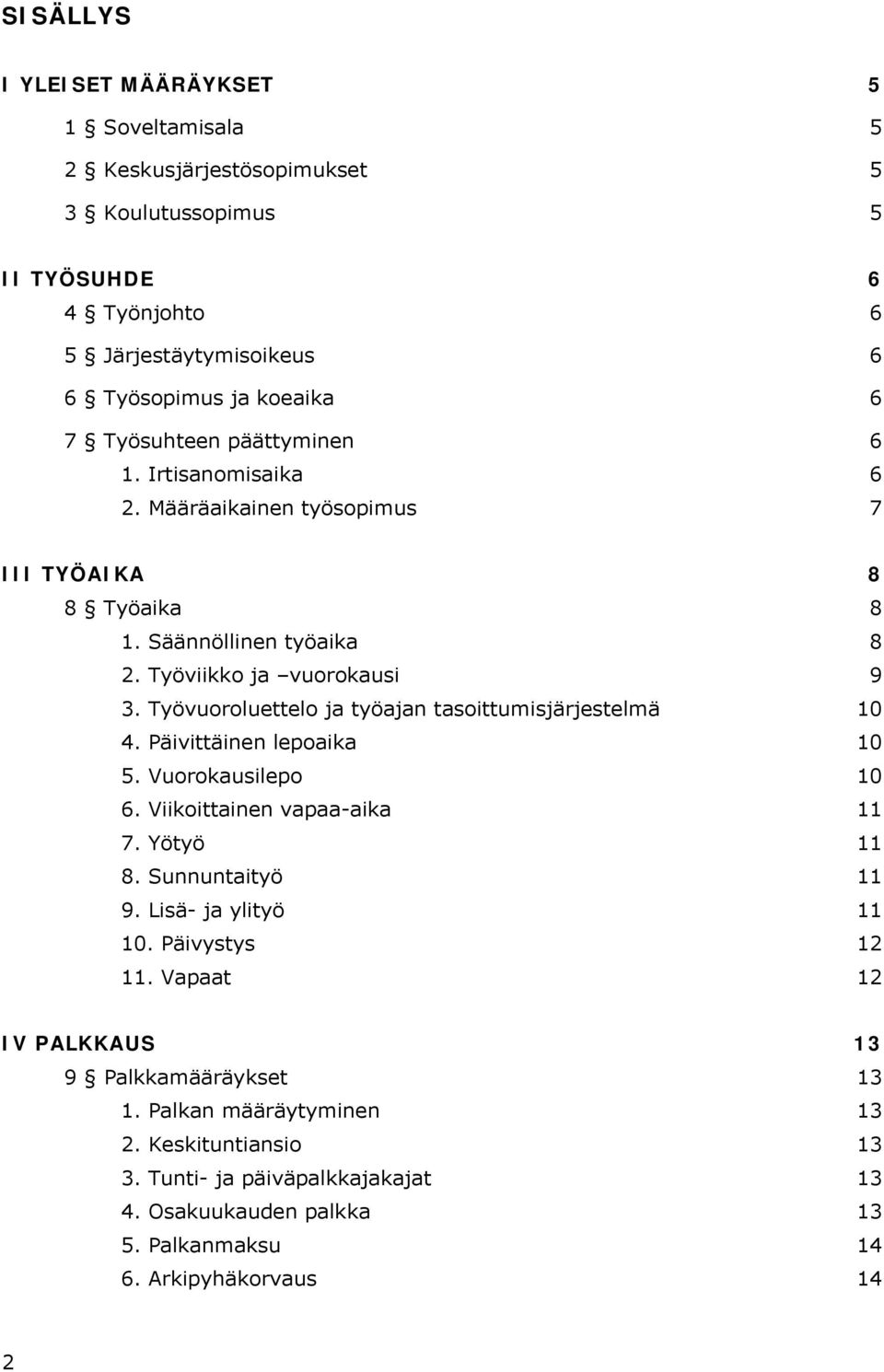 Työvuoroluettelo ja työajan tasoittumisjärjestelmä 10 4. Päivittäinen lepoaika 10 5. Vuorokausilepo 10 6. Viikoittainen vapaa-aika 11 7. Yötyö 11 8. Sunnuntaityö 11 9.