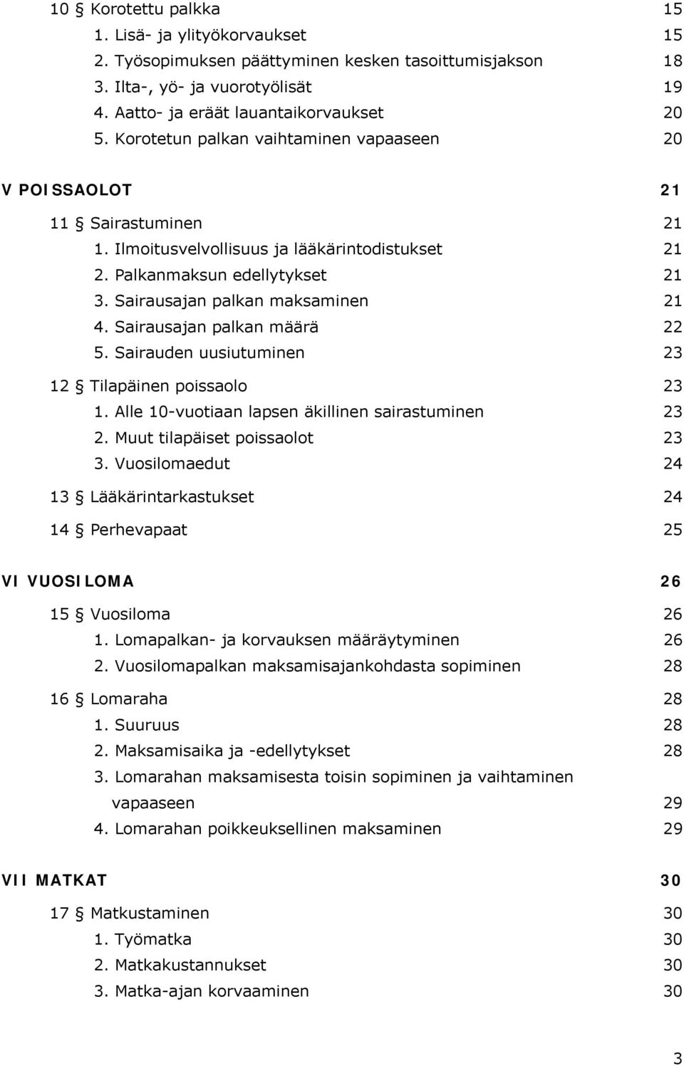 Sairausajan palkan määrä 22 5. Sairauden uusiutuminen 23 12 Tilapäinen poissaolo 23 1. Alle 10-vuotiaan lapsen äkillinen sairastuminen 23 2. Muut tilapäiset poissaolot 23 3.