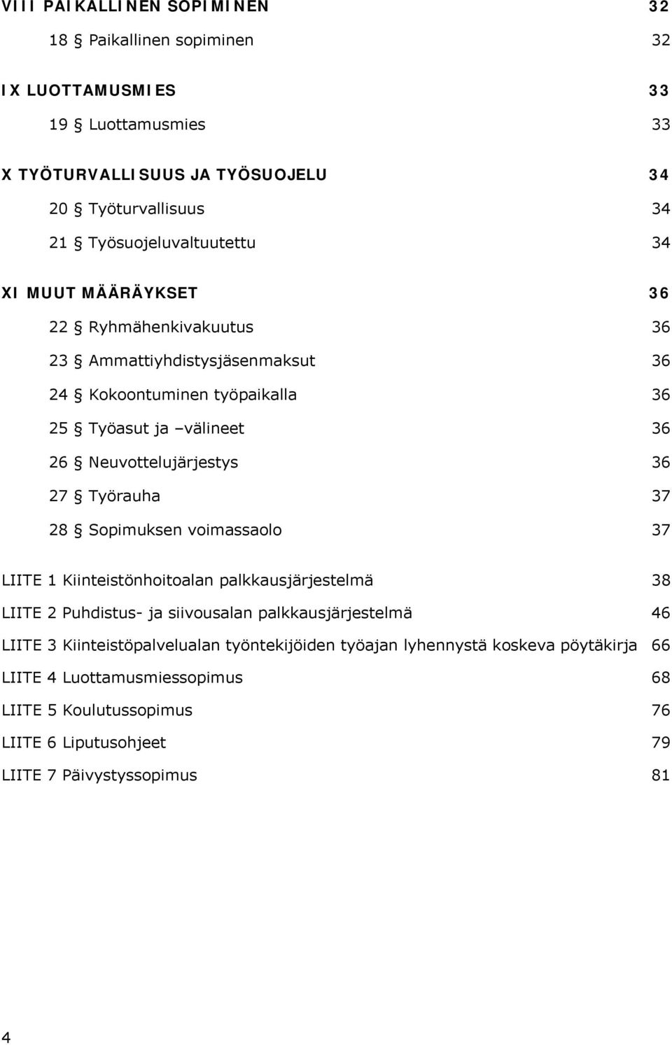 Neuvottelujärjestys 36 27 Työrauha 37 28 Sopimuksen voimassaolo 37 LIITE 1 Kiinteistönhoitoalan palkkausjärjestelmä 38 LIITE 2 Puhdistus- ja siivousalan palkkausjärjestelmä