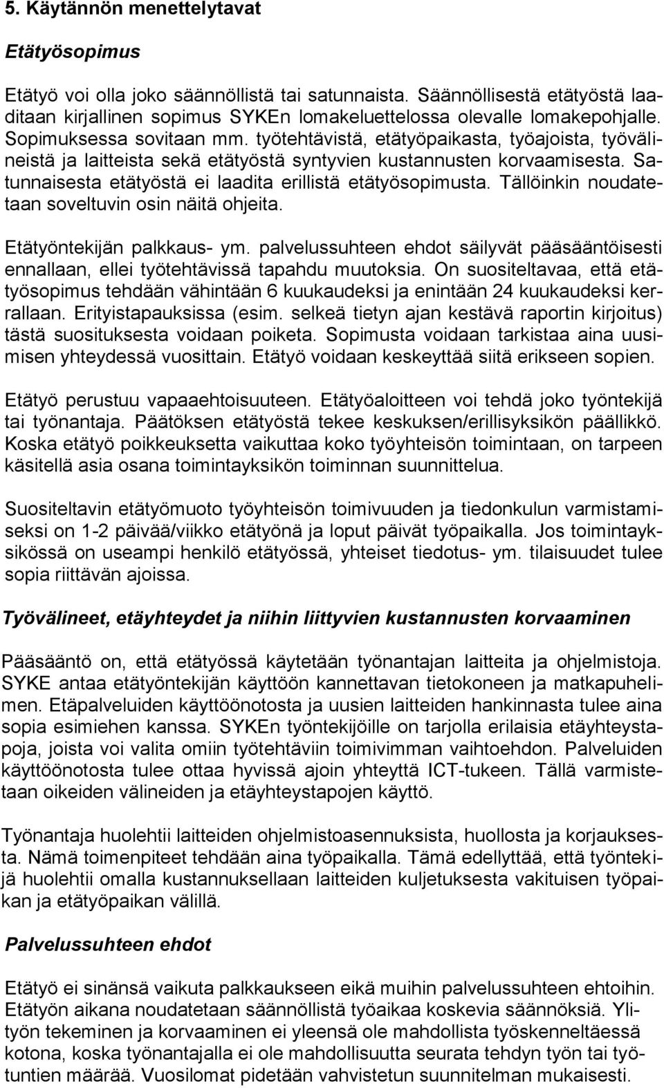 Satunnaisesta etätyöstä ei laadita erillistä etätyösopimusta. Tällöinkin noudatetaan soveltuvin osin näitä ohjeita. Etätyöntekijän palkkaus- ym.