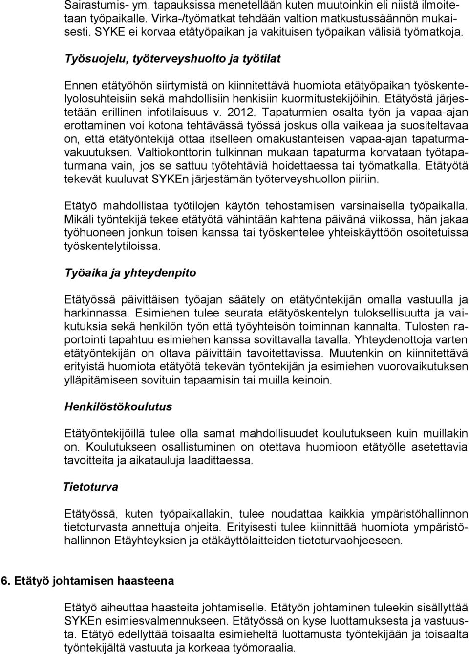 Työsuojelu, työterveyshuolto ja työtilat Ennen etätyöhön siirtymistä on kiinnitettävä huomiota etätyöpaikan työskentelyolosuhteisiin sekä mahdollisiin henkisiin kuormitustekijöihin.