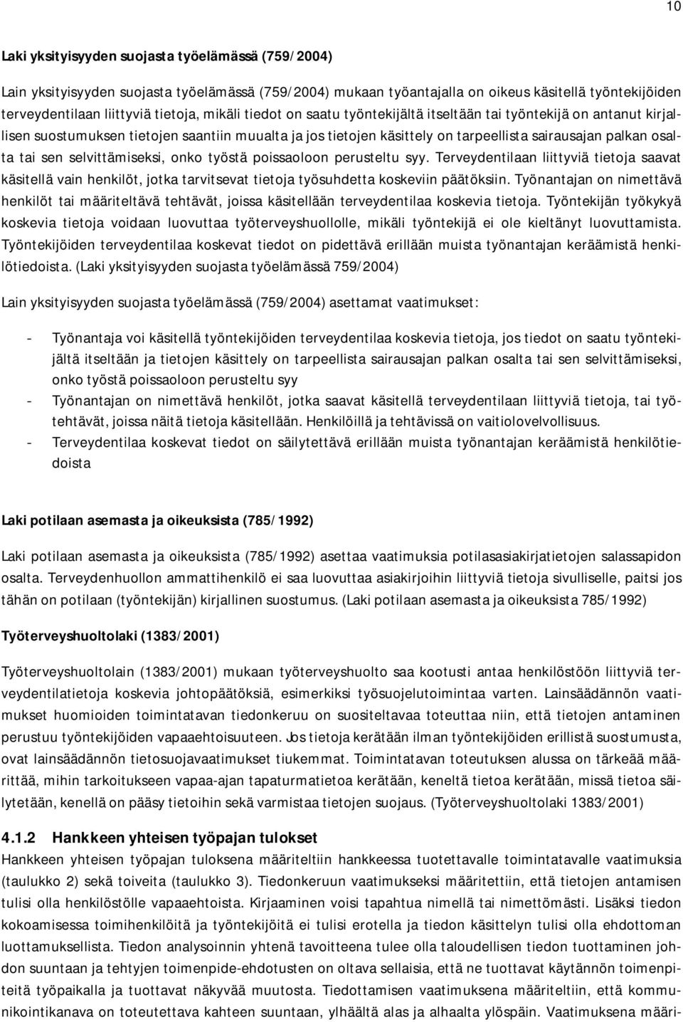 selvittämiseksi, onko työstä poissaoloon perusteltu syy. Terveydentilaan liittyviä tietoja saavat käsitellä vain henkilöt, jotka tarvitsevat tietoja työsuhdetta koskeviin päätöksiin.