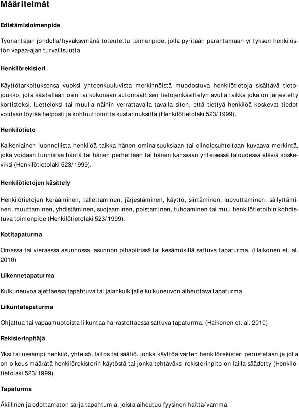 taikka joka on järjestetty kortistoksi, luetteloksi tai muulla näihin verrattavalla tavalla siten, että tiettyä henkilöä koskevat tiedot voidaan löytää helposti ja kohtuuttomitta kustannuksitta