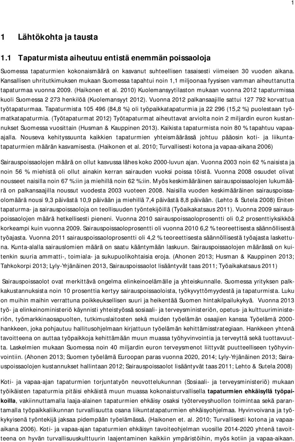 2010) Kuolemansyytilaston mukaan vuonna 2012 tapaturmissa kuoli Suomessa 2 273 henkilöä (Kuolemansyyt 2012). Vuonna 2012 palkansaajille sattui 127 792 korvattua työtapaturmaa.