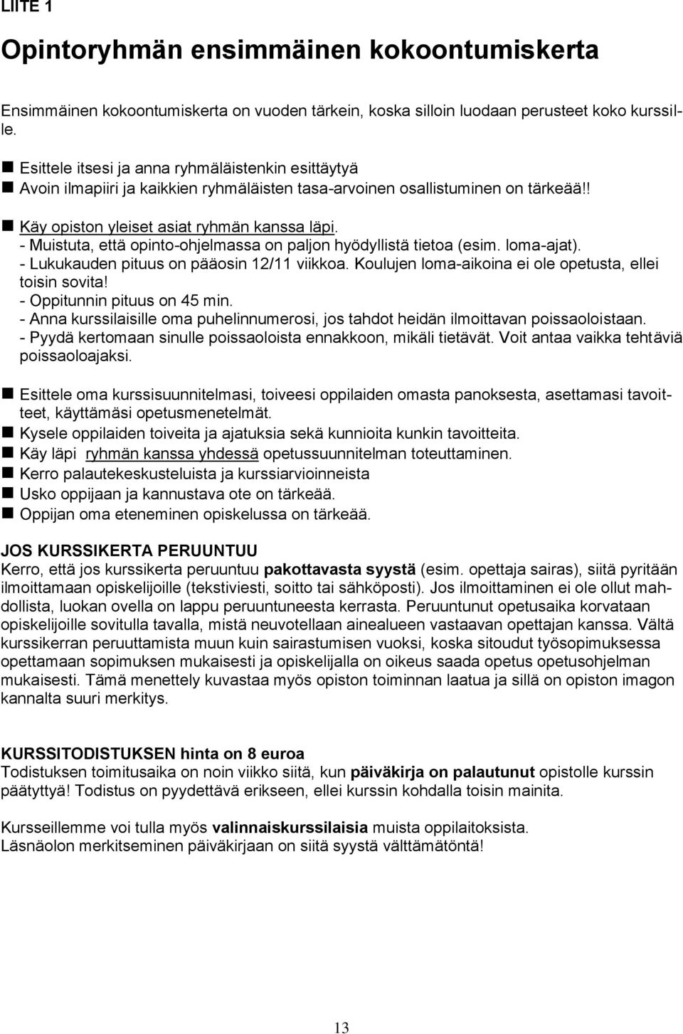 - Muistuta, että opinto-ohjelmassa on paljon hyödyllistä tietoa (esim. loma-ajat). - Lukukauden pituus on pääosin 12/11 viikkoa. Koulujen loma-aikoina ei ole opetusta, ellei toisin sovita!