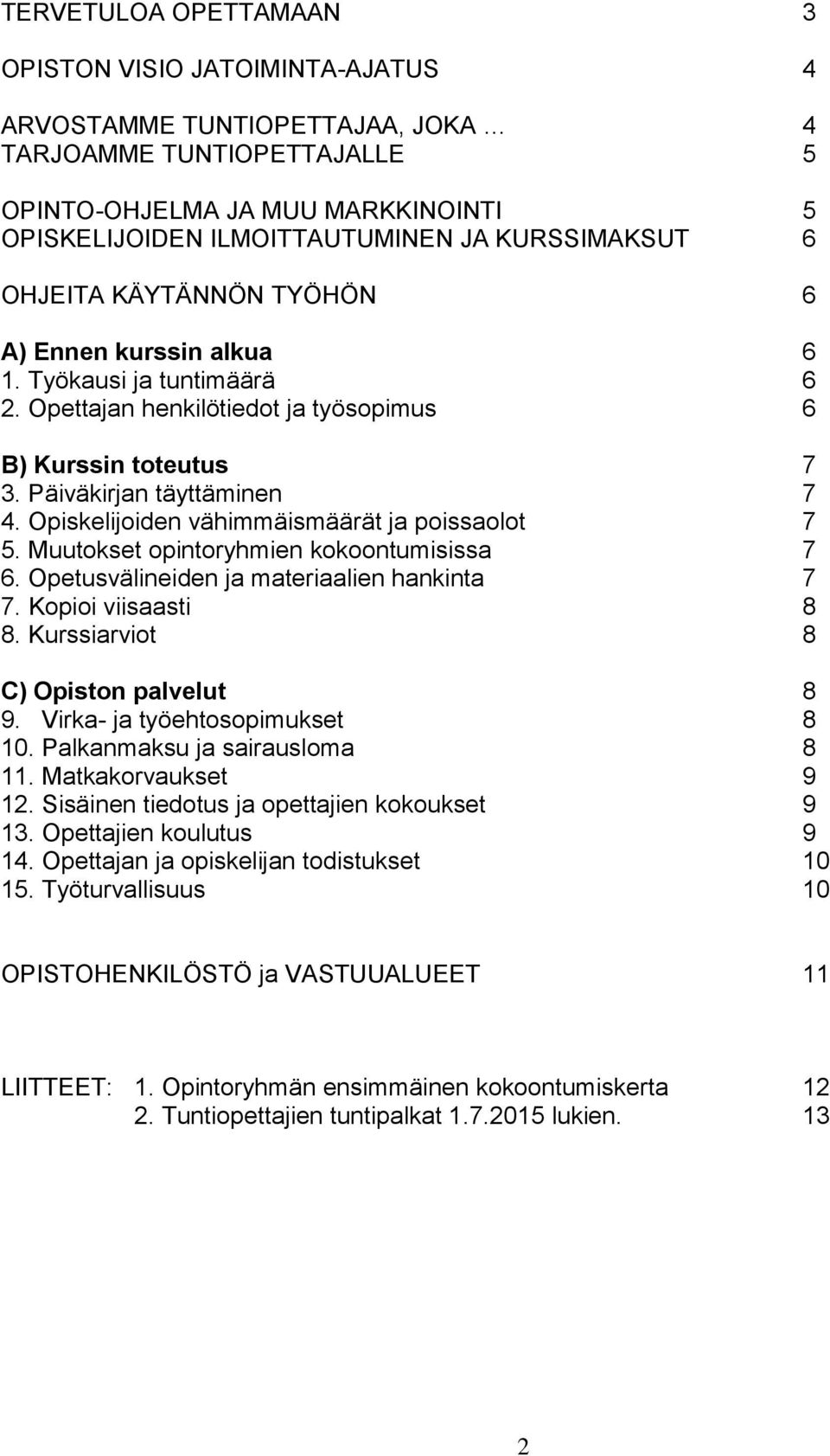 Opiskelijoiden vähimmäismäärät ja poissaolot 7 5. Muutokset opintoryhmien kokoontumisissa 7 6. Opetusvälineiden ja materiaalien hankinta 7 7. Kopioi viisaasti 8 8.