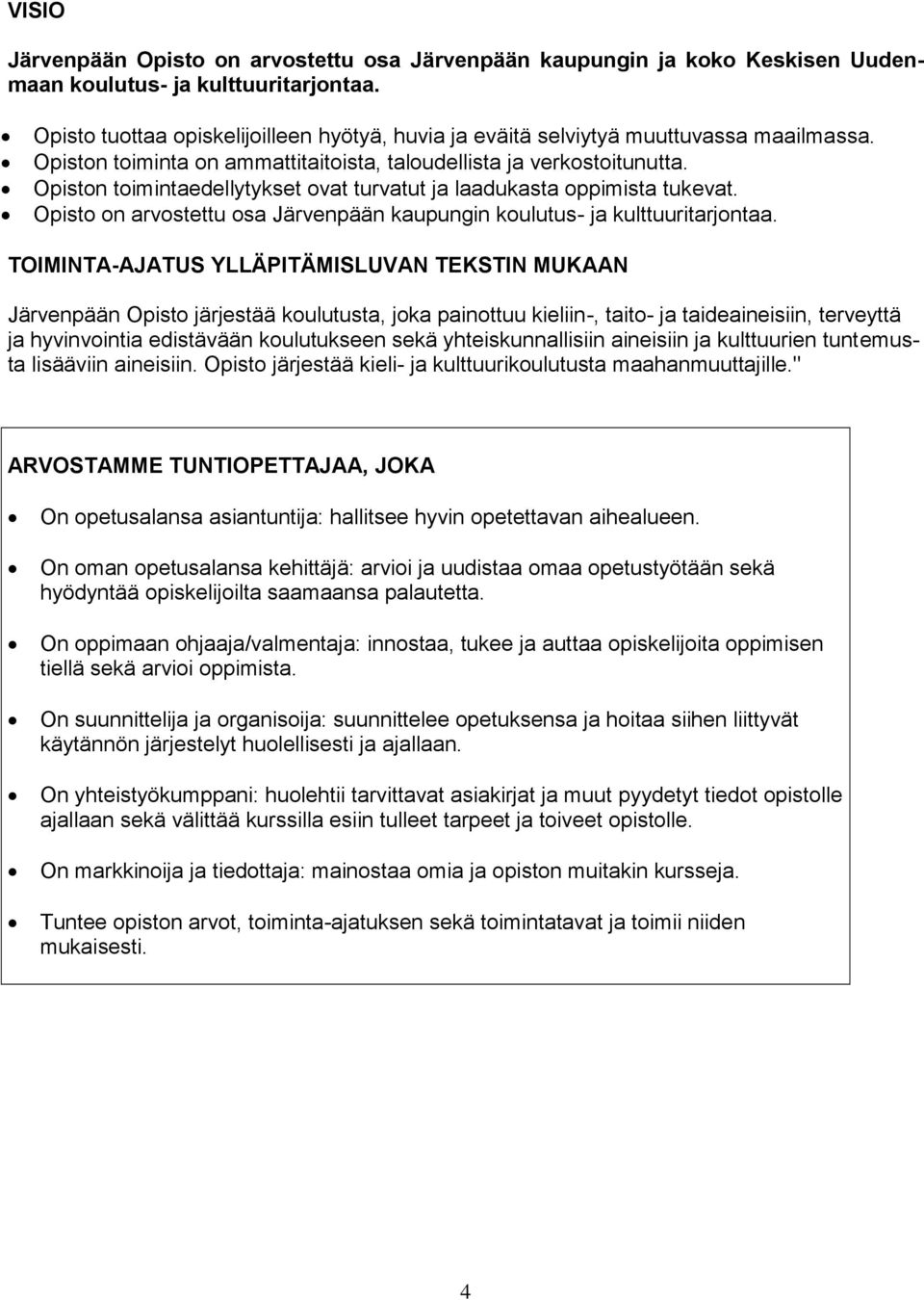 Opiston toimintaedellytykset ovat turvatut ja laadukasta oppimista tukevat. Opisto on arvostettu osa Järvenpään kaupungin koulutus- ja kulttuuritarjontaa.