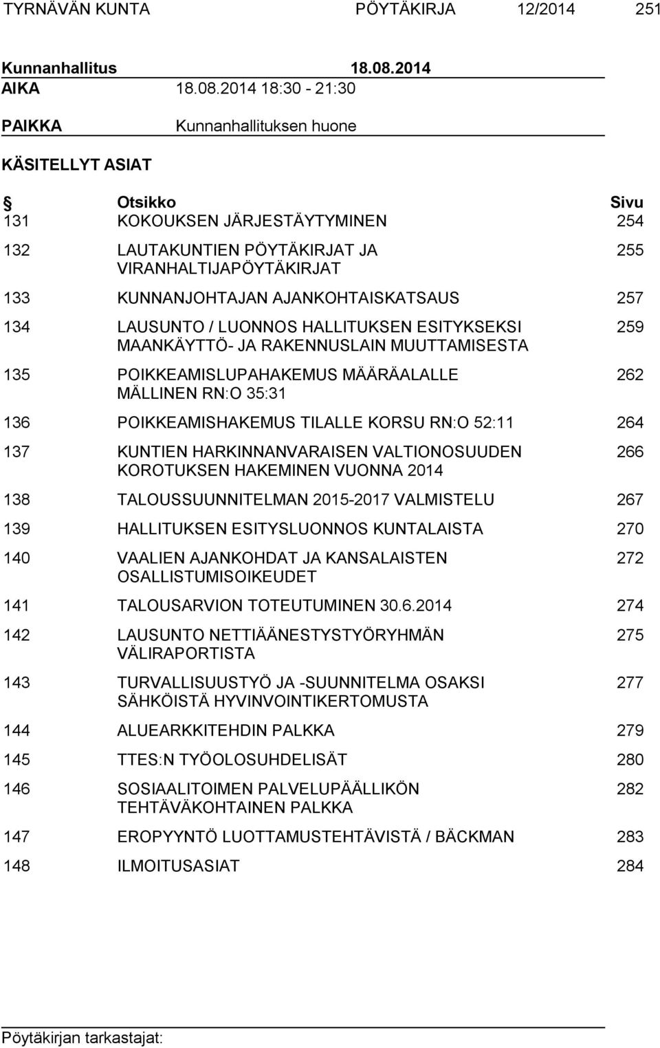 2014 18:30-21:30 PAIKKA Kunnanhallituksen huone KÄSITELLYT ASIAT Otsikko Sivu 131 KOKOUKSEN JÄRJESTÄYTYMINEN 254 132 LAUTAKUNTIEN PÖYTÄKIRJAT JA VIRANHALTIJAPÖYTÄKIRJAT 255 133 KUNNANJOHTAJAN