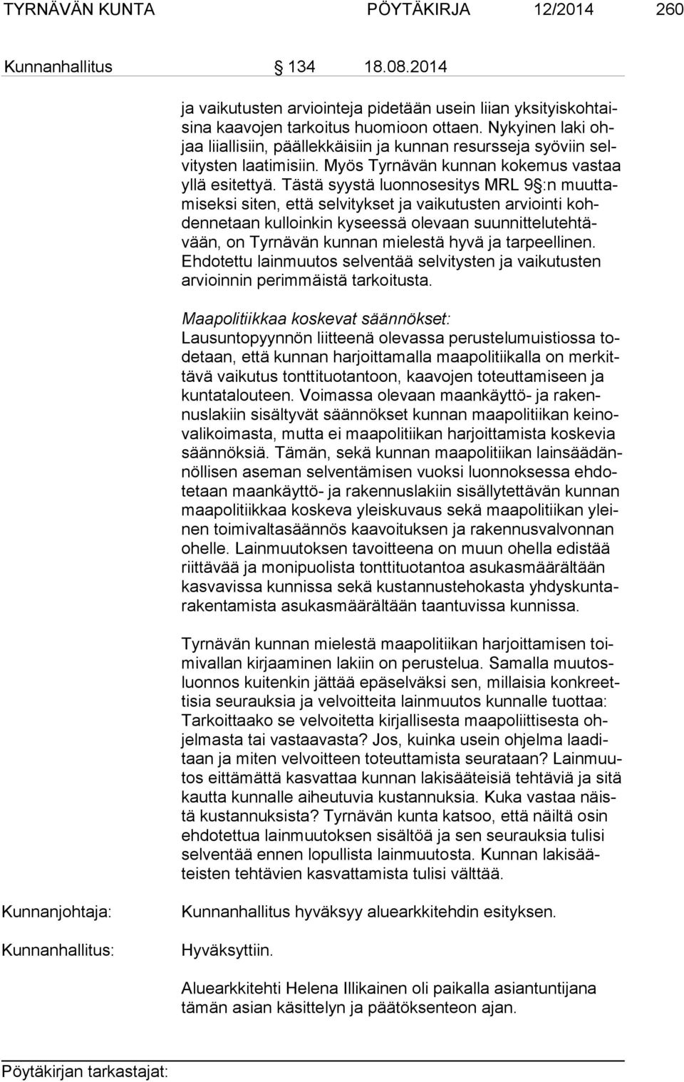 Tästä syystä luonnosesitys MRL 9 :n muut tami sek si siten, että selvitykset ja vaikutusten arviointi kohden ne taan kulloinkin kyseessä olevaan suun nit te lu teh tävään, on Tyrnävän kunnan mielestä