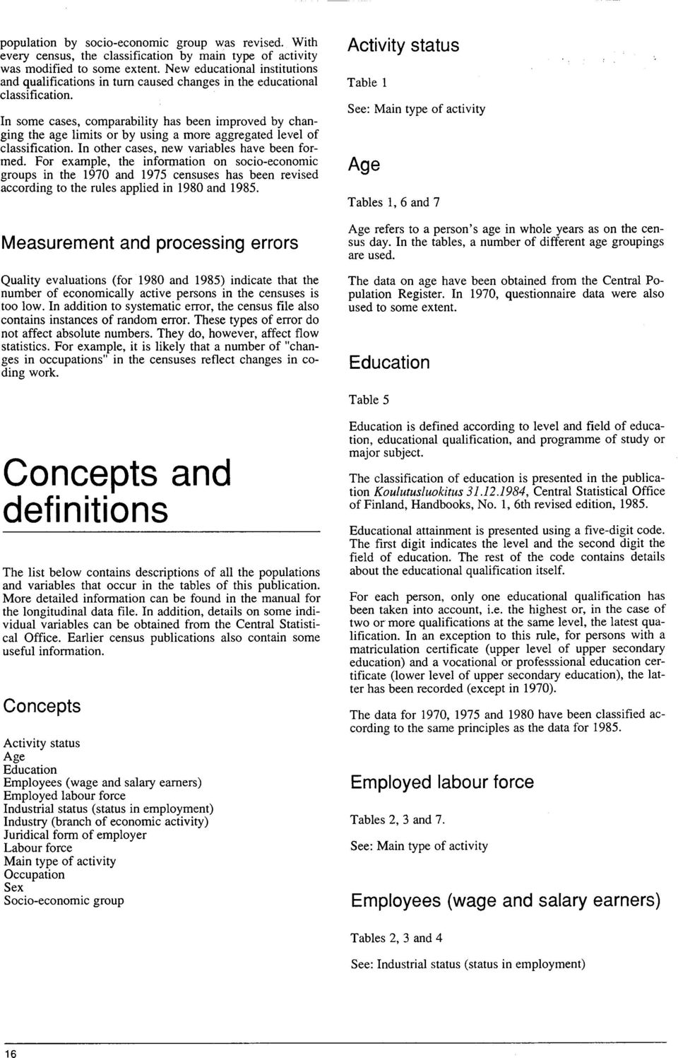 In some cases, comparability has been improved by changing the age limits or by using a more aggregated level of classification. In other cases, new variables have been formed.