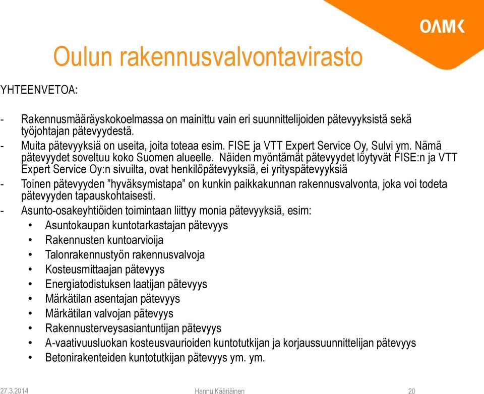 Näiden myöntämät pätevyydet löytyvät FISE:n ja VTT Expert Service Oy:n sivuilta, ovat henkilöpätevyyksiä, ei yrityspätevyyksiä - Toinen pätevyyden hyväksymistapa on kunkin paikkakunnan