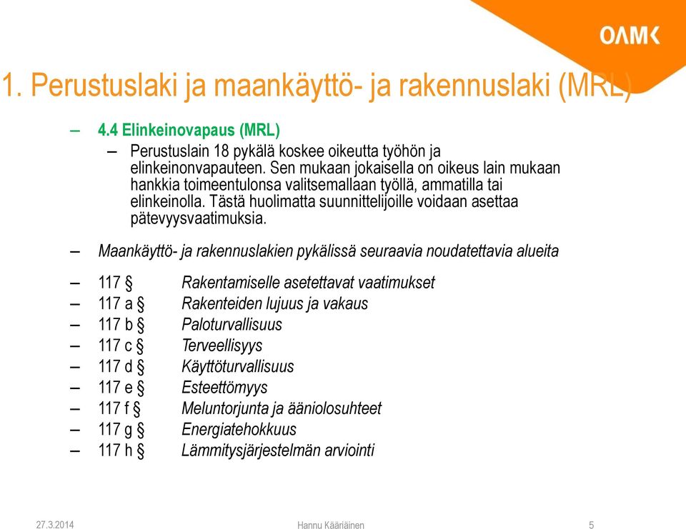 Tästä huolimatta suunnittelijoille voidaan asettaa pätevyysvaatimuksia.