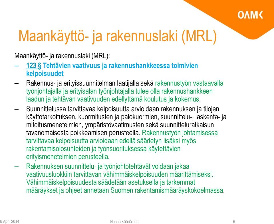 Suunnittelussa tarvittavaa kelpoisuutta arvioidaan rakennuksen ja tilojen käyttötarkoituksen, kuormitusten ja palokuormien, suunnittelu-, laskenta- ja mitoitusmenetelmien, ympäristövaatimusten sekä