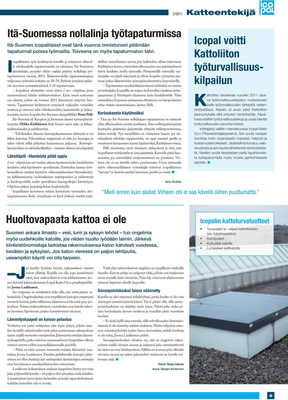 Itä-Suomessa jännitetään, pysyykö tähän saakka pidetty nollalinja työtapaturmissa vuonna 2011. Rakennusalalla tapaturmataajuus miljoonaa työtuntia kohden on 50-70.