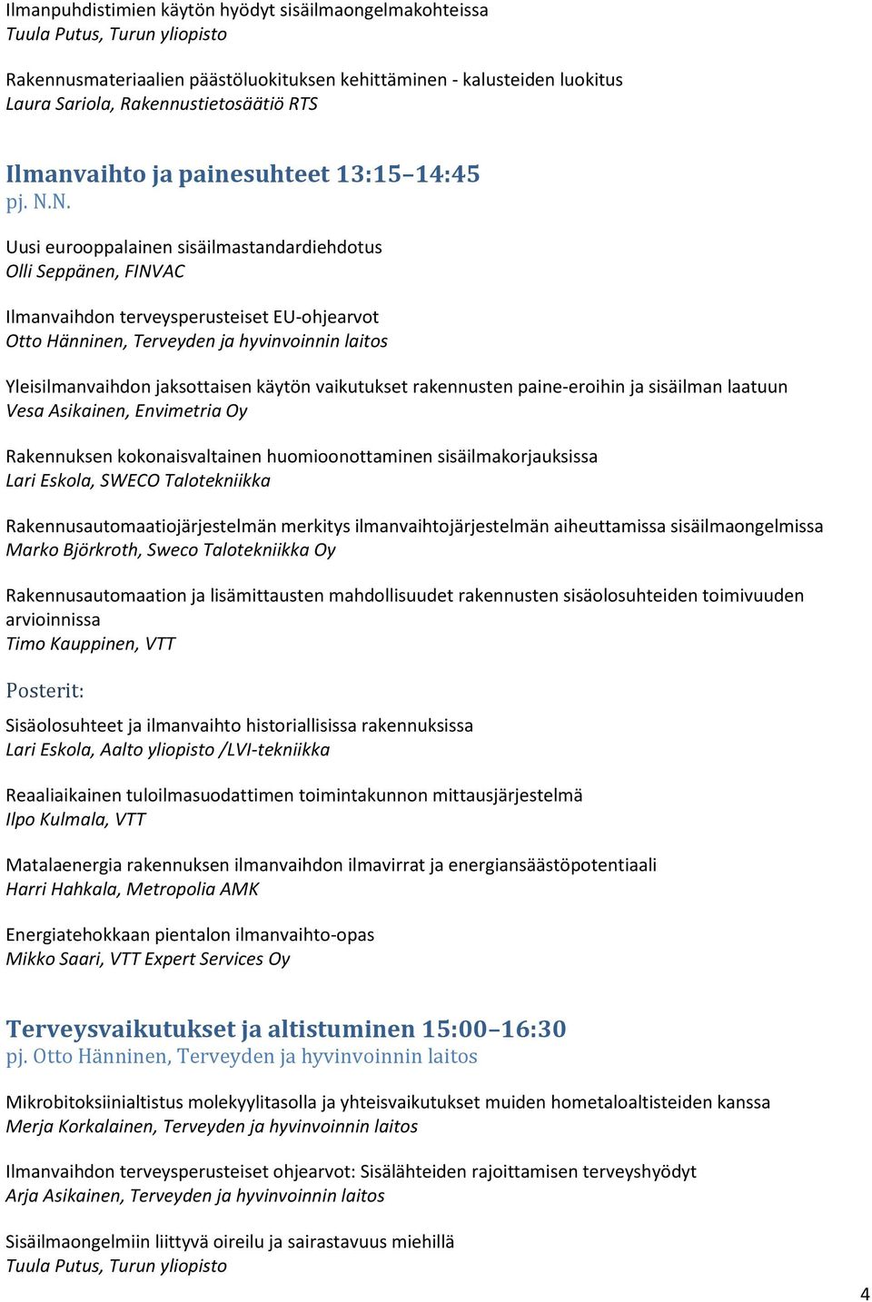 N. Uusi eurooppalainen sisäilmastandardiehdotus Olli Seppänen, FINVAC Ilmanvaihdon terveysperusteiset EU-ohjearvot Otto Hänninen, Terveyden ja hyvinvoinnin laitos Yleisilmanvaihdon jaksottaisen