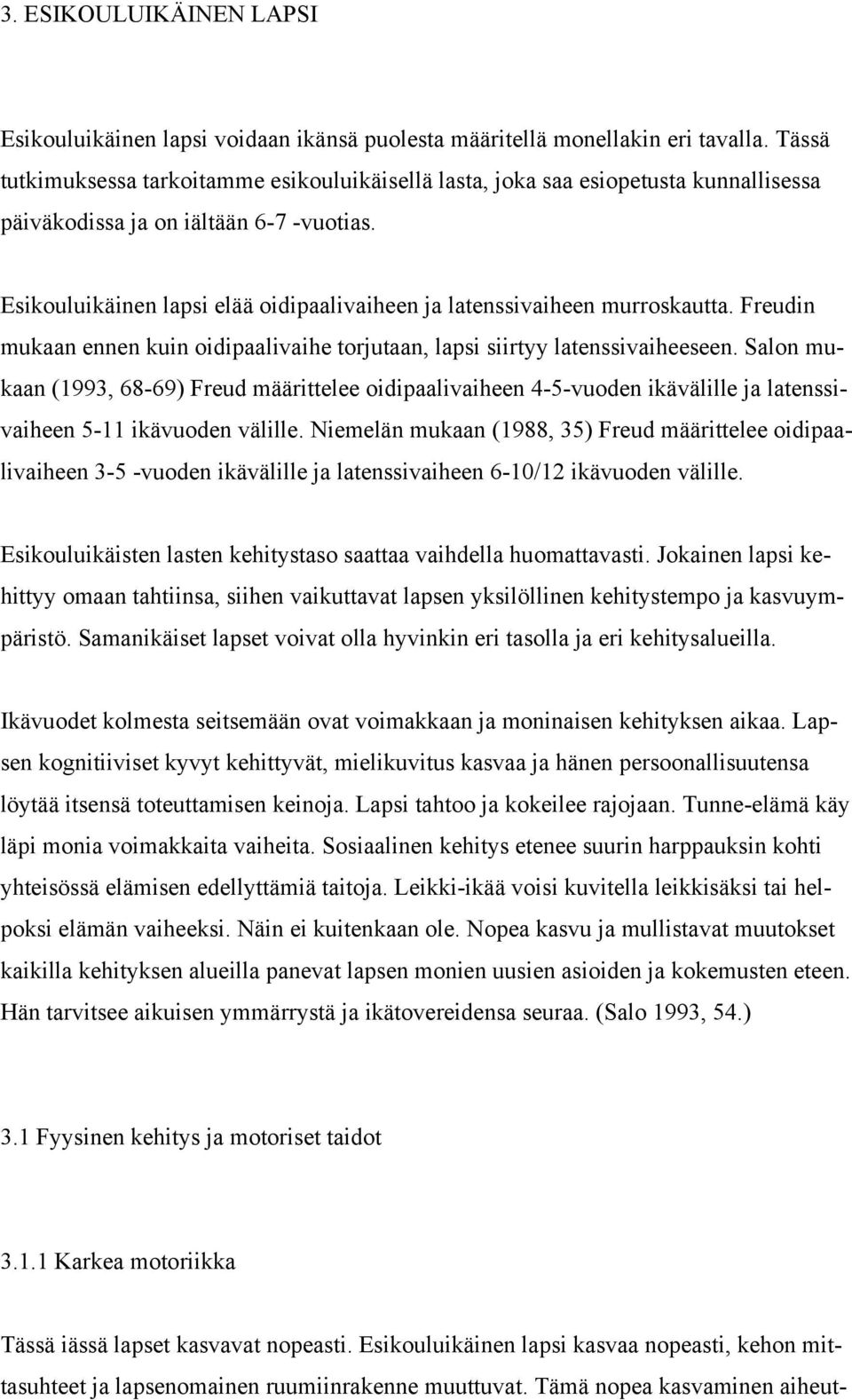 Esikouluikäinen lapsi elää oidipaalivaiheen ja latenssivaiheen murroskautta. Freudin mukaan ennen kuin oidipaalivaihe torjutaan, lapsi siirtyy latenssivaiheeseen.