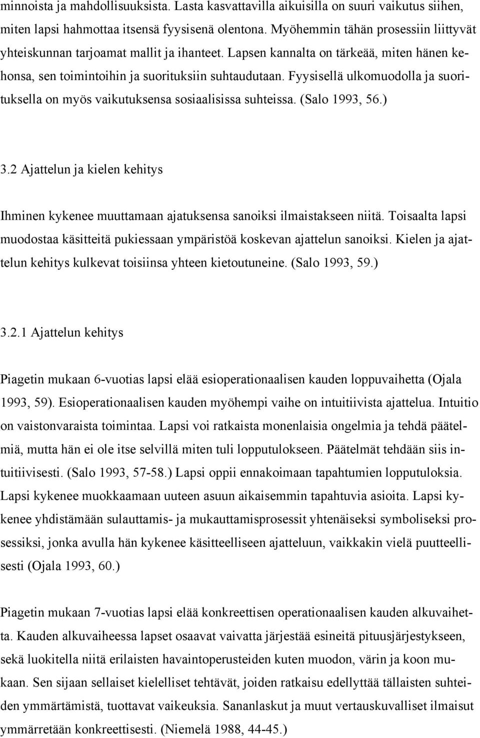 Fyysisellä ulkomuodolla ja suorituksella on myös vaikutuksensa sosiaalisissa suhteissa. (Salo 1993, 56.) 3.