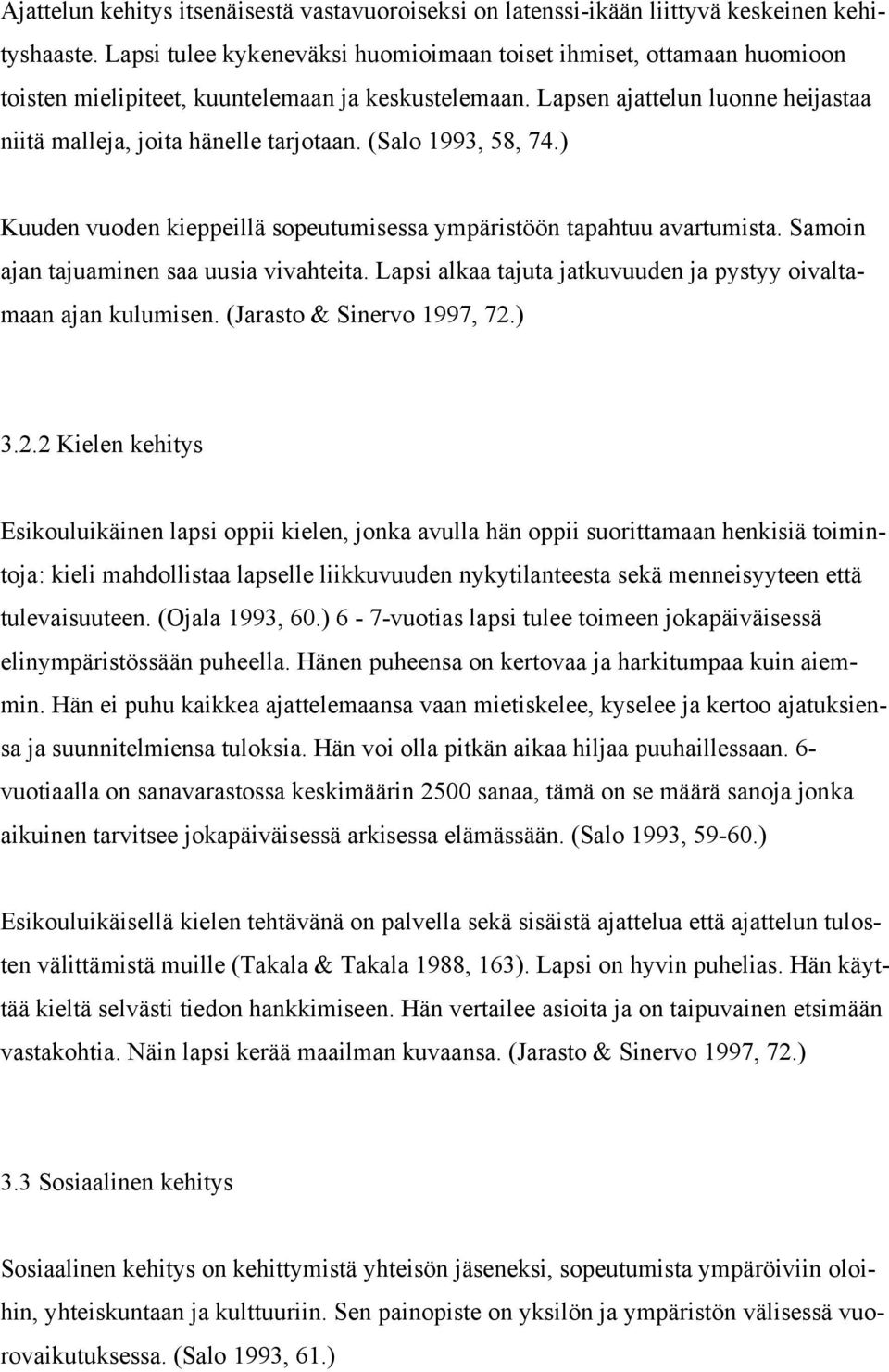 (Salo 1993, 58, 74.) Kuuden vuoden kieppeillä sopeutumisessa ympäristöön tapahtuu avartumista. Samoin ajan tajuaminen saa uusia vivahteita.