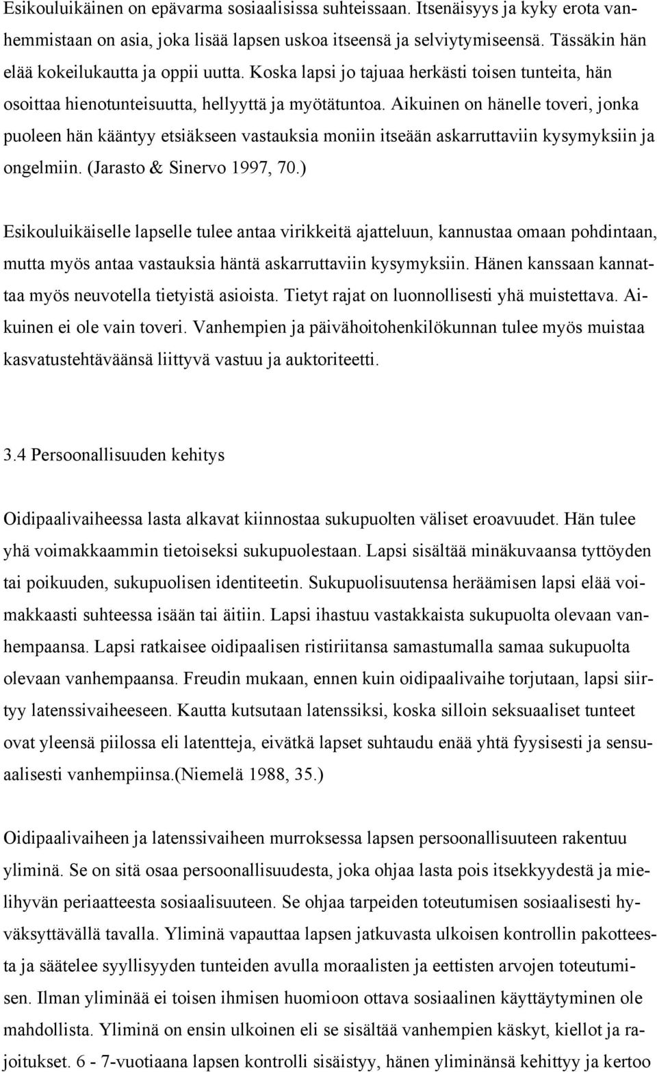 Aikuinen on hänelle toveri, jonka puoleen hän kääntyy etsiäkseen vastauksia moniin itseään askarruttaviin kysymyksiin ja ongelmiin. (Jarasto & Sinervo 1997, 70.