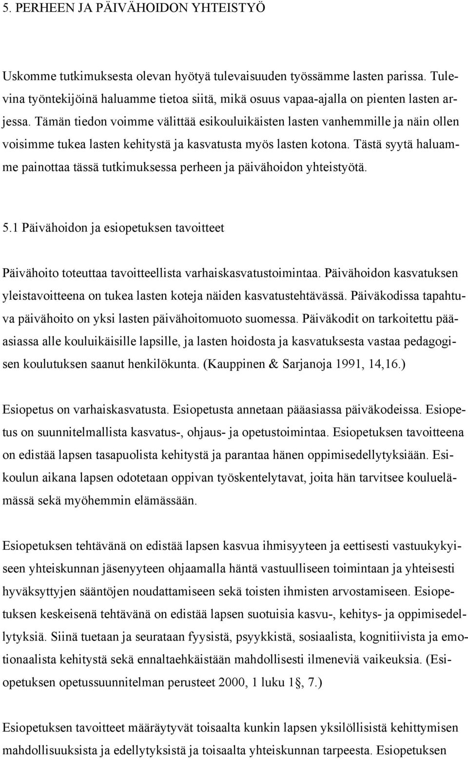 Tämän tiedon voimme välittää esikouluikäisten lasten vanhemmille ja näin ollen voisimme tukea lasten kehitystä ja kasvatusta myös lasten kotona.